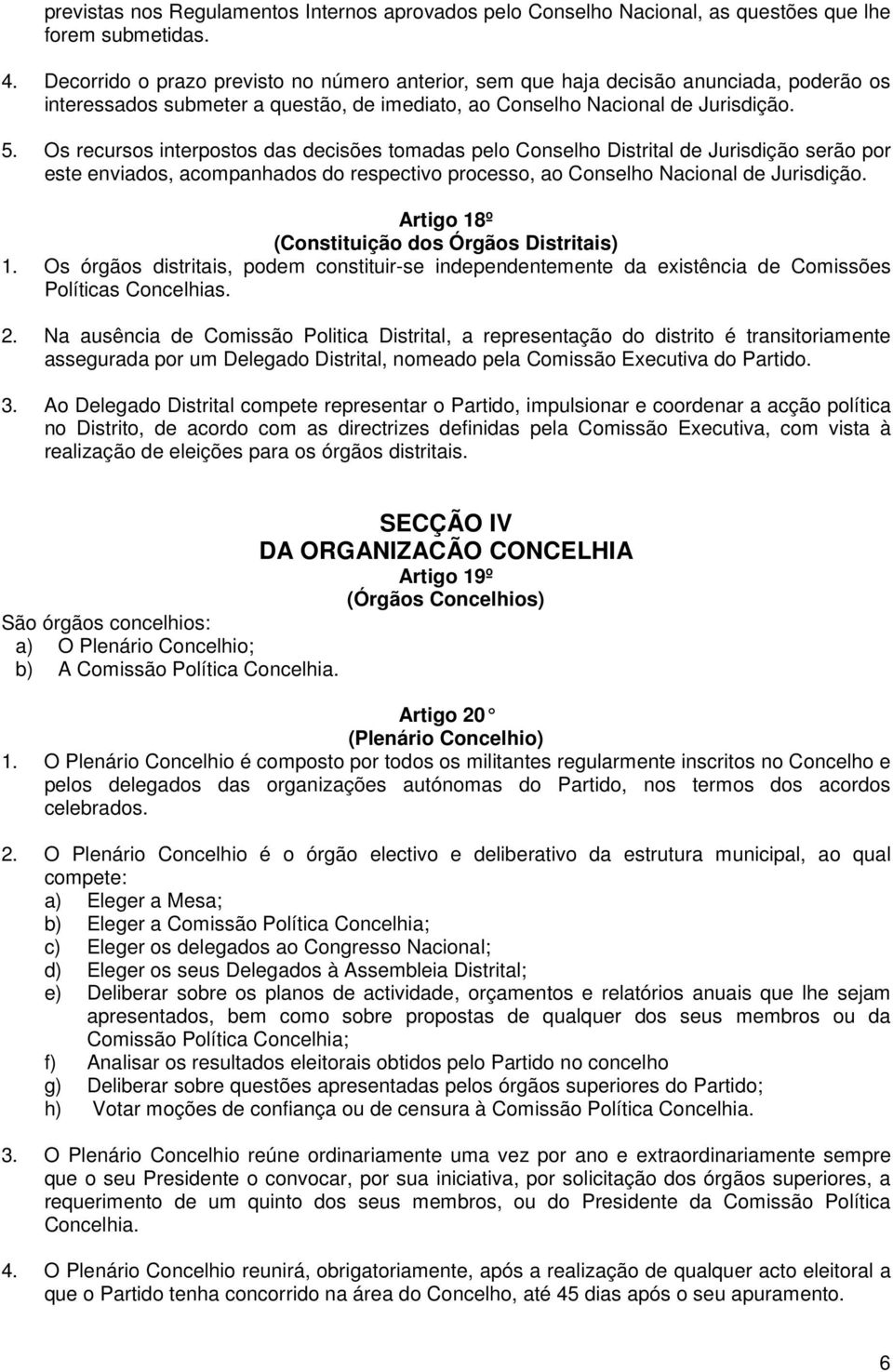 Os recursos interpostos das decisões tomadas pelo Conselho Distrital de Jurisdição serão por este enviados, acompanhados do respectivo processo, ao Conselho Nacional de Jurisdição.