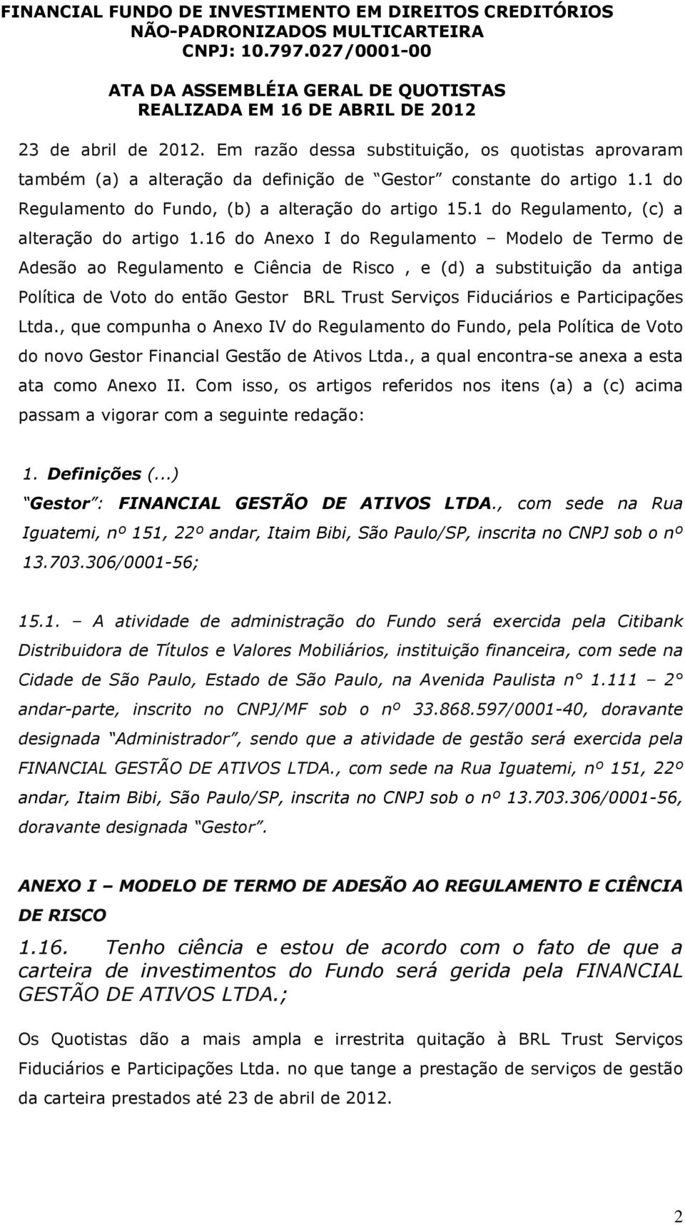 16 do Anexo I do Regulamento Modelo de Termo de Adesão ao Regulamento e Ciência de Risco, e (d) a substituição da antiga Política de Voto do então Gestor BRL Trust Serviços Fiduciários e