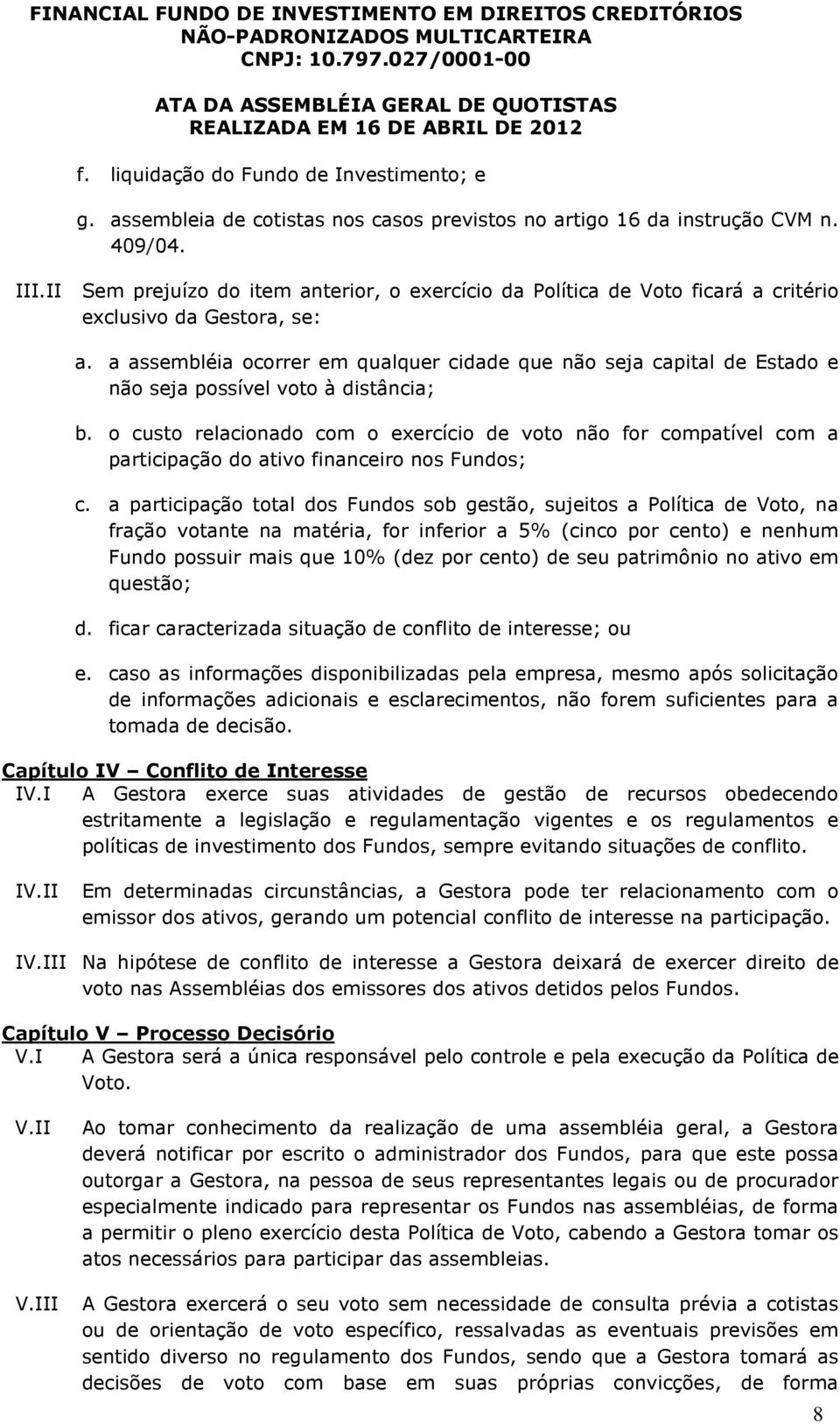 a assembléia ocorrer em qualquer cidade que não seja capital de Estado e não seja possível voto à distância; b.