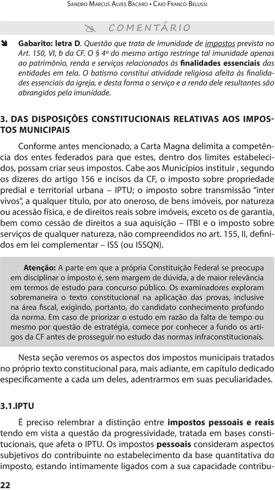 O batismo constitui atividade religiosa afeita às finalidades essenciais da igreja, e desta forma o serviço e a renda dele resultantes são abrangidos pela imunidade. 3.