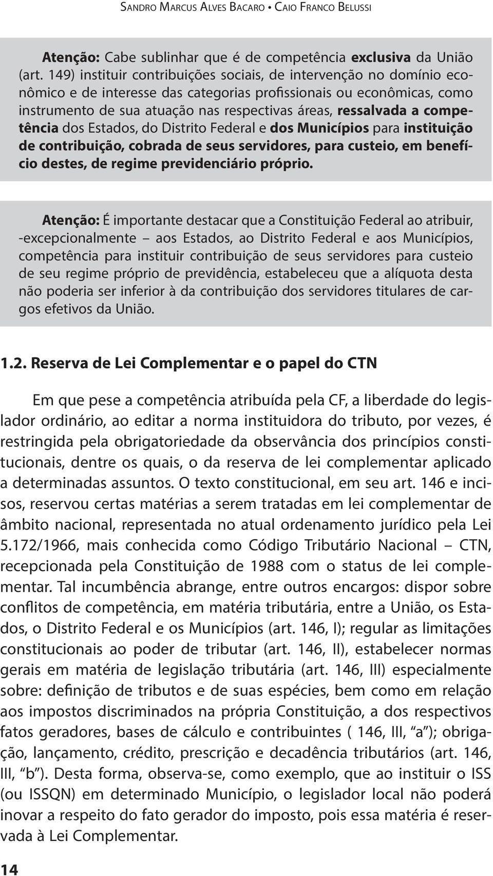 a competência dos Estados, do Distrito Federal e dos Municípios para instituição de contribuição, cobrada de seus servidores, para custeio, em benefício destes, de regime previdenciário próprio.