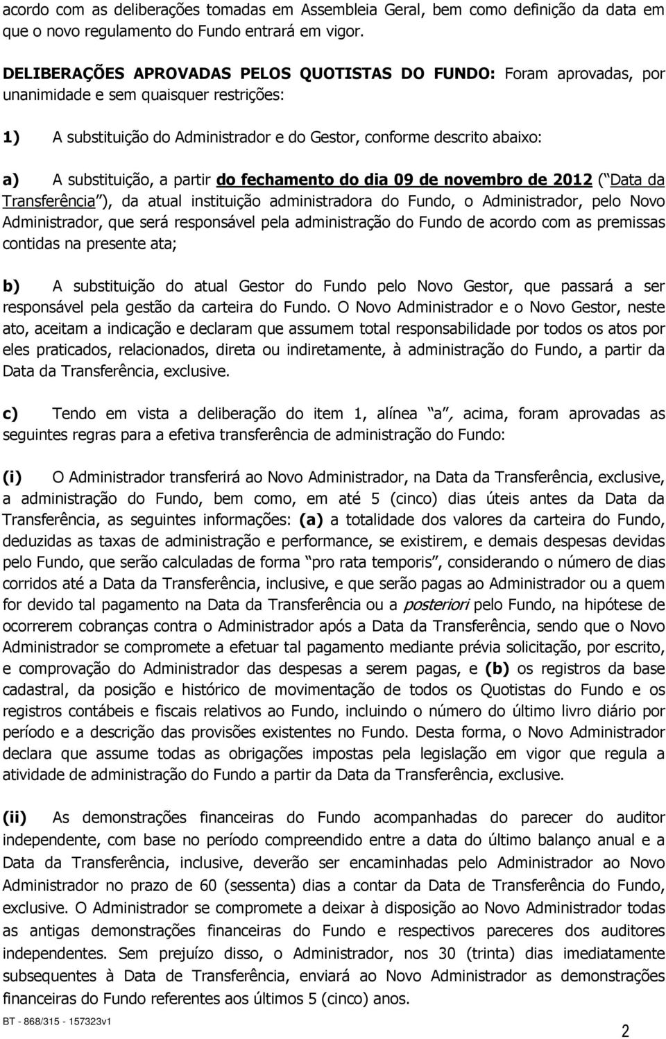 substituição, a partir do fechamento do dia 09 de novembro de 2012 ( Data da Transferência ), da atual instituição administradora do Fundo, o Administrador, pelo Novo Administrador, que será