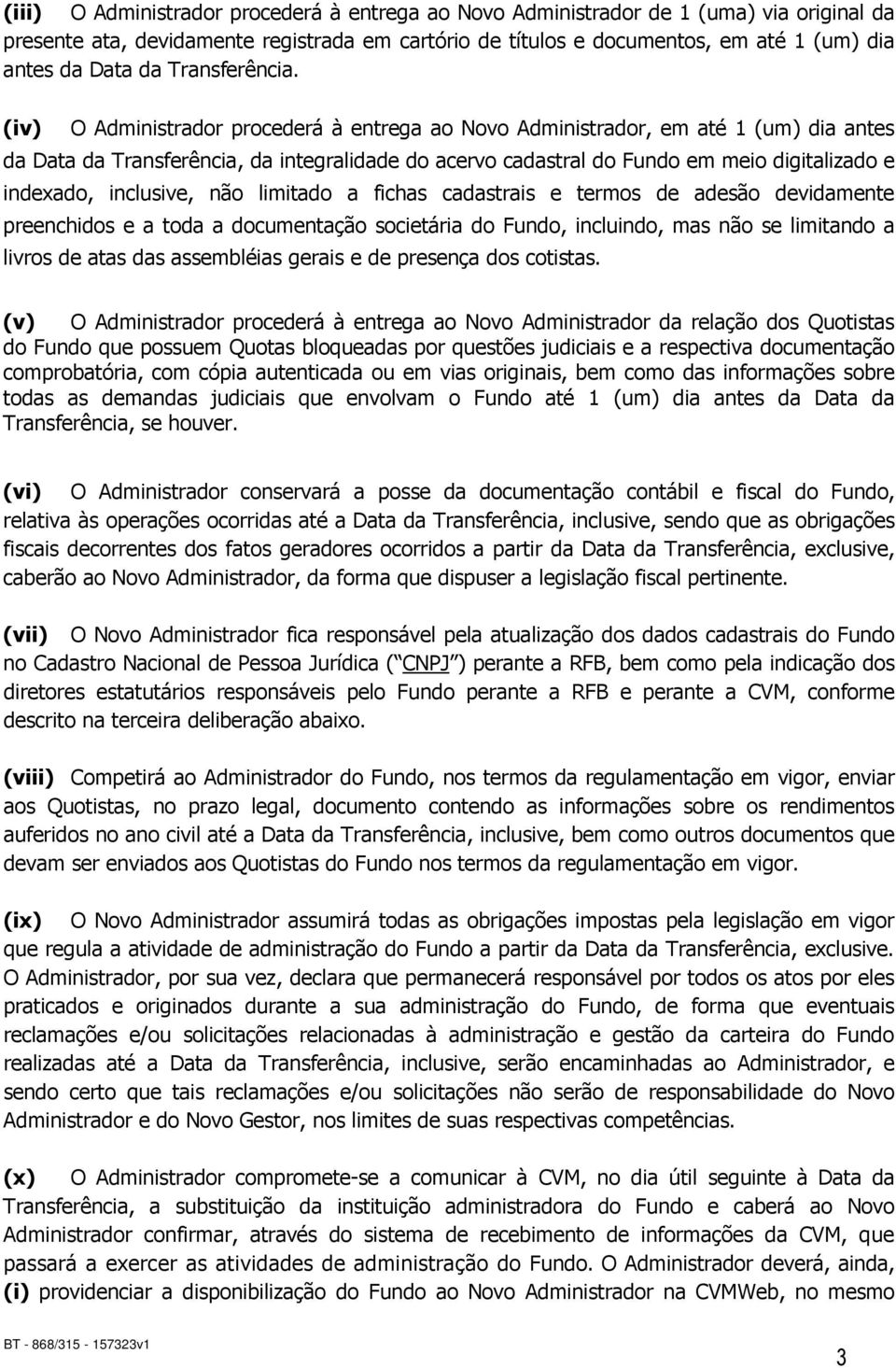 (iv) O Administrador procederá à entrega ao Novo Administrador, em até 1 (um) dia antes da Data da Transferência, da integralidade do acervo cadastral do Fundo em meio digitalizado e indexado,