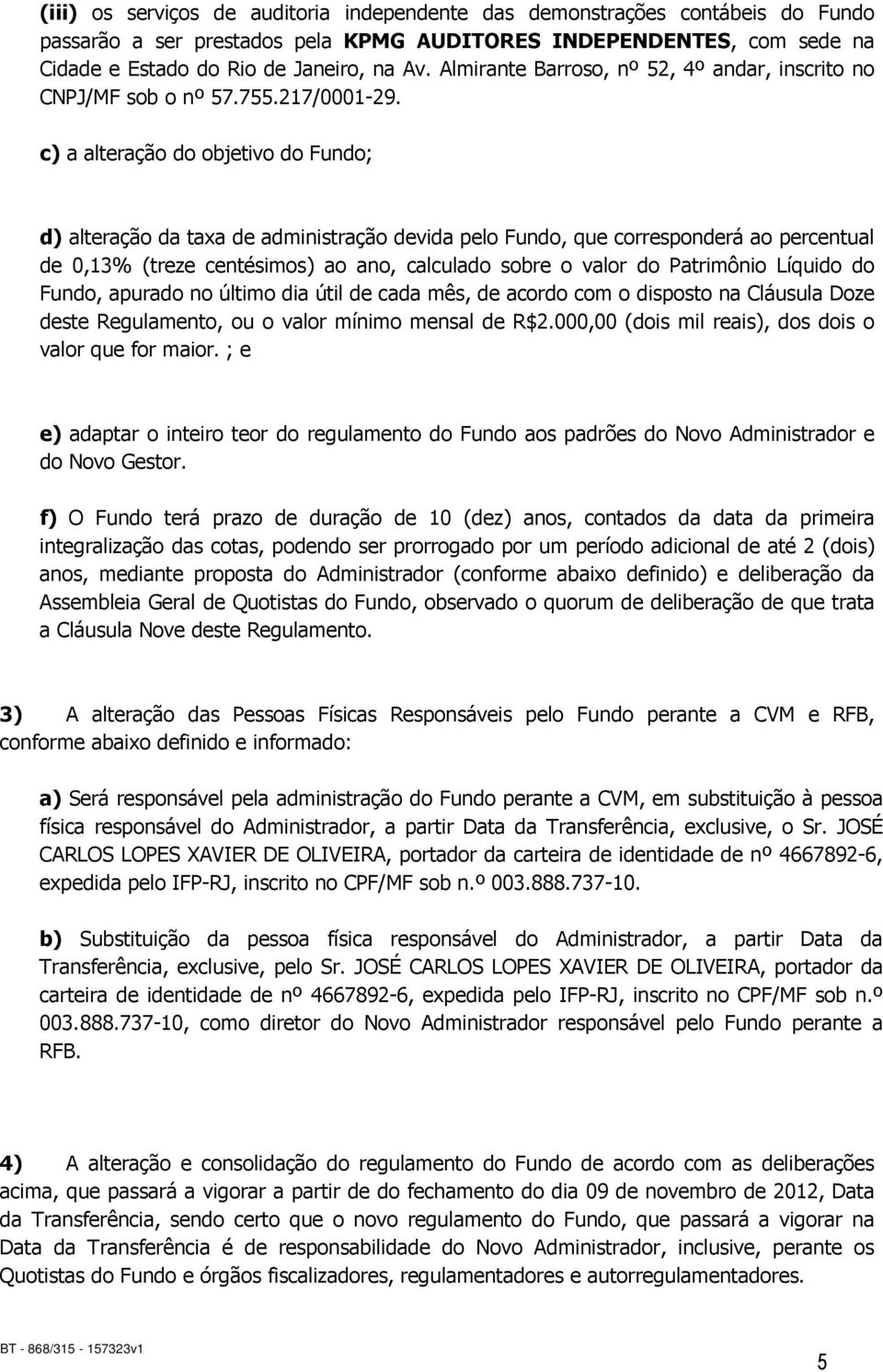 c) a alteração do objetivo do Fundo; d) alteração da taxa de administração devida pelo Fundo, que corresponderá ao percentual de 0,13% (treze centésimos) ao ano, calculado sobre o valor do Patrimônio