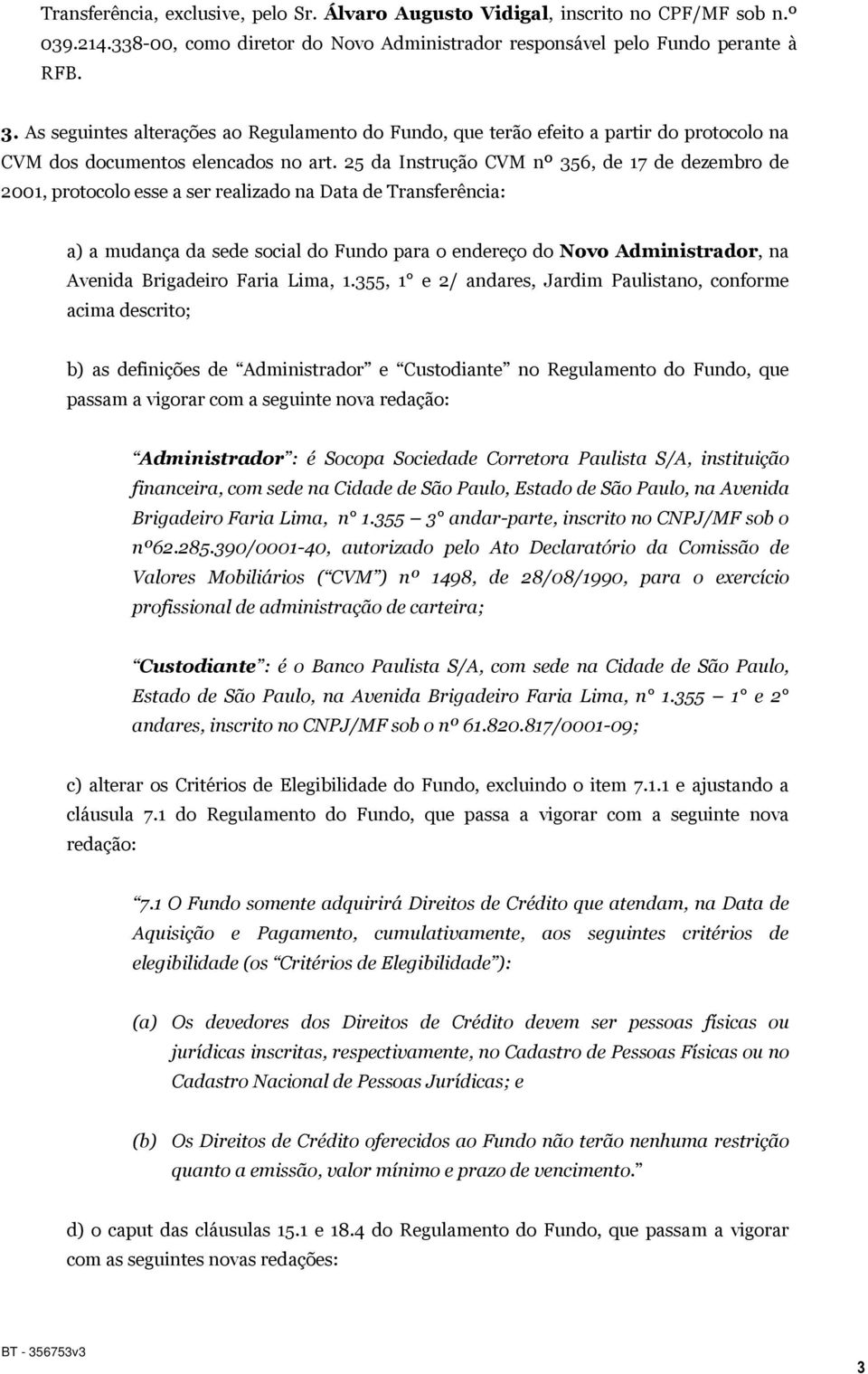 25 da Instrução CVM nº 356, de 17 de dezembro de 2001, protocolo esse a ser realizado na Data de Transferência: a) a mudança da sede social do Fundo para o endereço do Novo Administrador, na Avenida