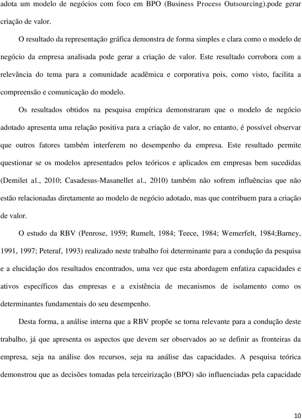 Este resultado corrobora com a relevância do tema para a comunidade acadêmica e corporativa pois, como visto, facilita a compreensão e comunicação do modelo.