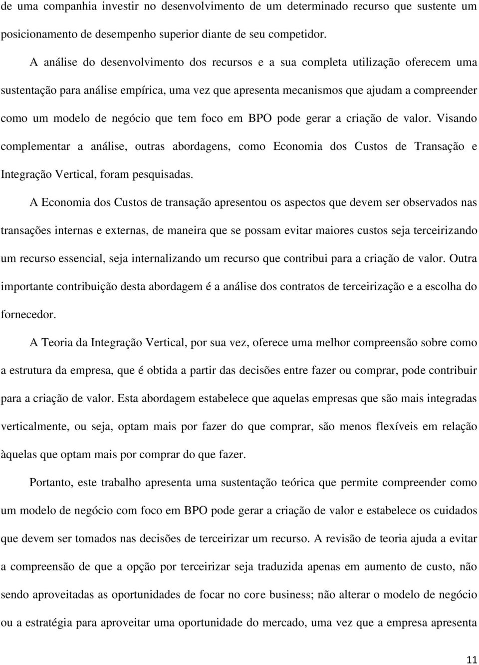 negócio que tem foco em BPO pode gerar a criação de valor. Visando complementar a análise, outras abordagens, como Economia dos Custos de Transação e Integração Vertical, foram pesquisadas.