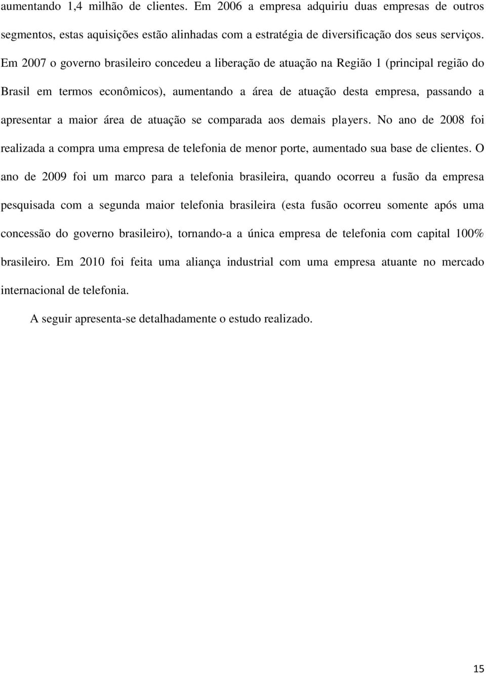 área de atuação se comparada aos demais players. No ano de 2008 foi realizada a compra uma empresa de telefonia de menor porte, aumentado sua base de clientes.