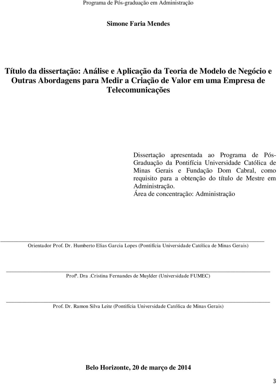 requisito para a obtenção do título de Mestre em Administração. Área de concentração: Administração Orientador Prof. Dr.