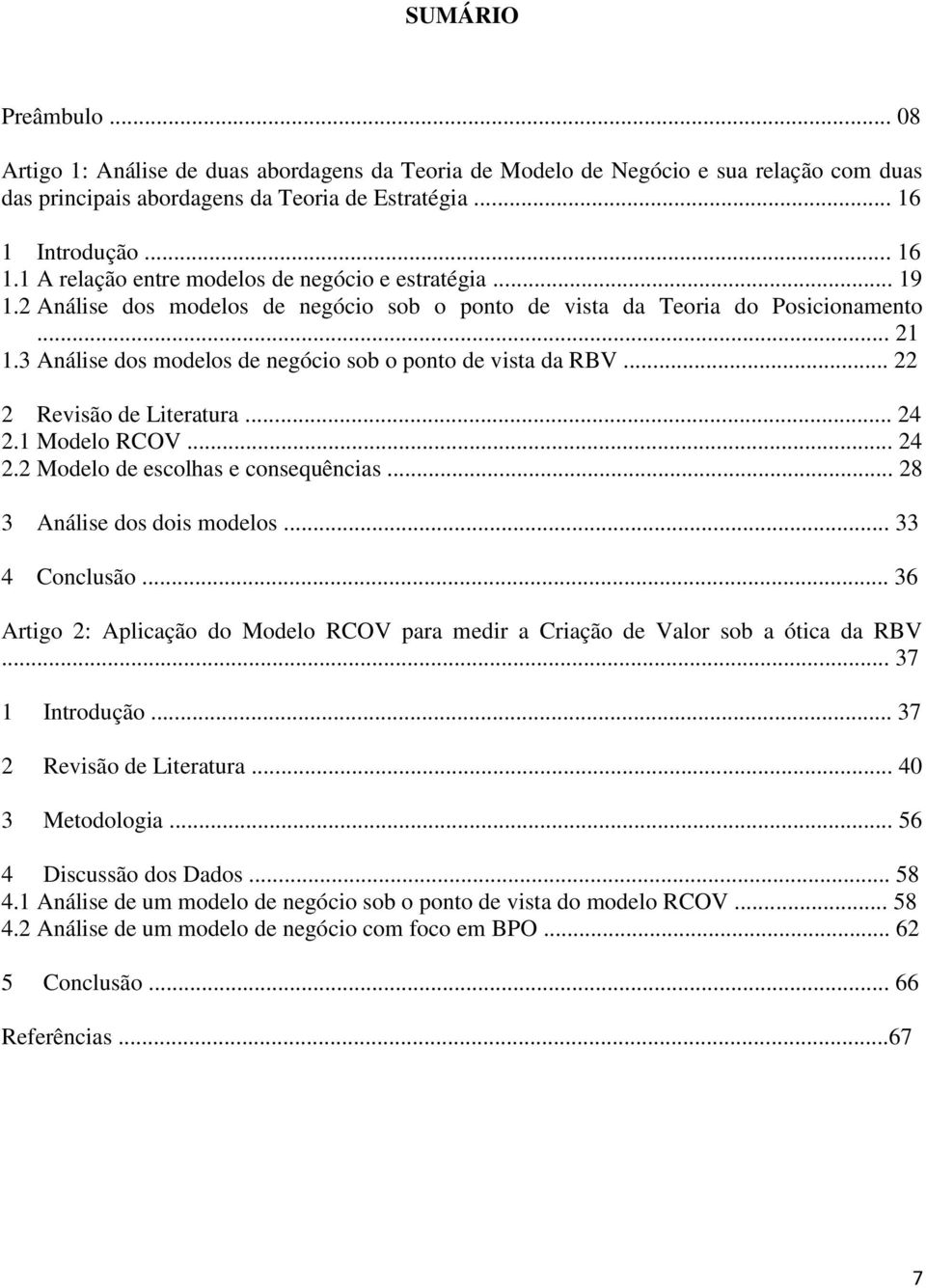 3 Análise dos modelos de negócio sob o ponto de vista da RBV... 22 2 Revisão de Literatura... 24 2.1 Modelo RCOV... 24 2.2 Modelo de escolhas e consequências... 28 3 Análise dos dois modelos.