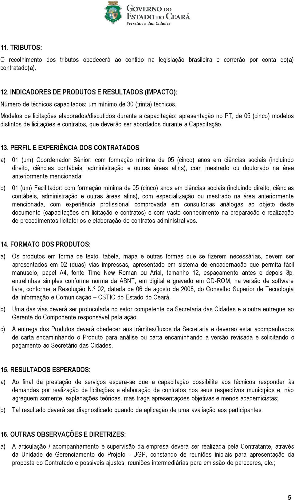 Modelos de licitações elaborados/discutidos durante a capacitação: apresentação no PT, de 05 (cinco) modelos distintos de licitações e contratos, que deverão ser abordados durante a Capacitação. 13.