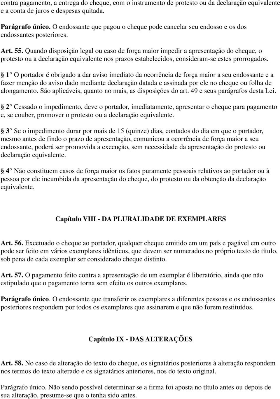 Quando disposição legal ou caso de força maior impedir a apresentação do cheque, o protesto ou a declaração equivalente nos prazos estabelecidos, consideram-se estes prorrogados.