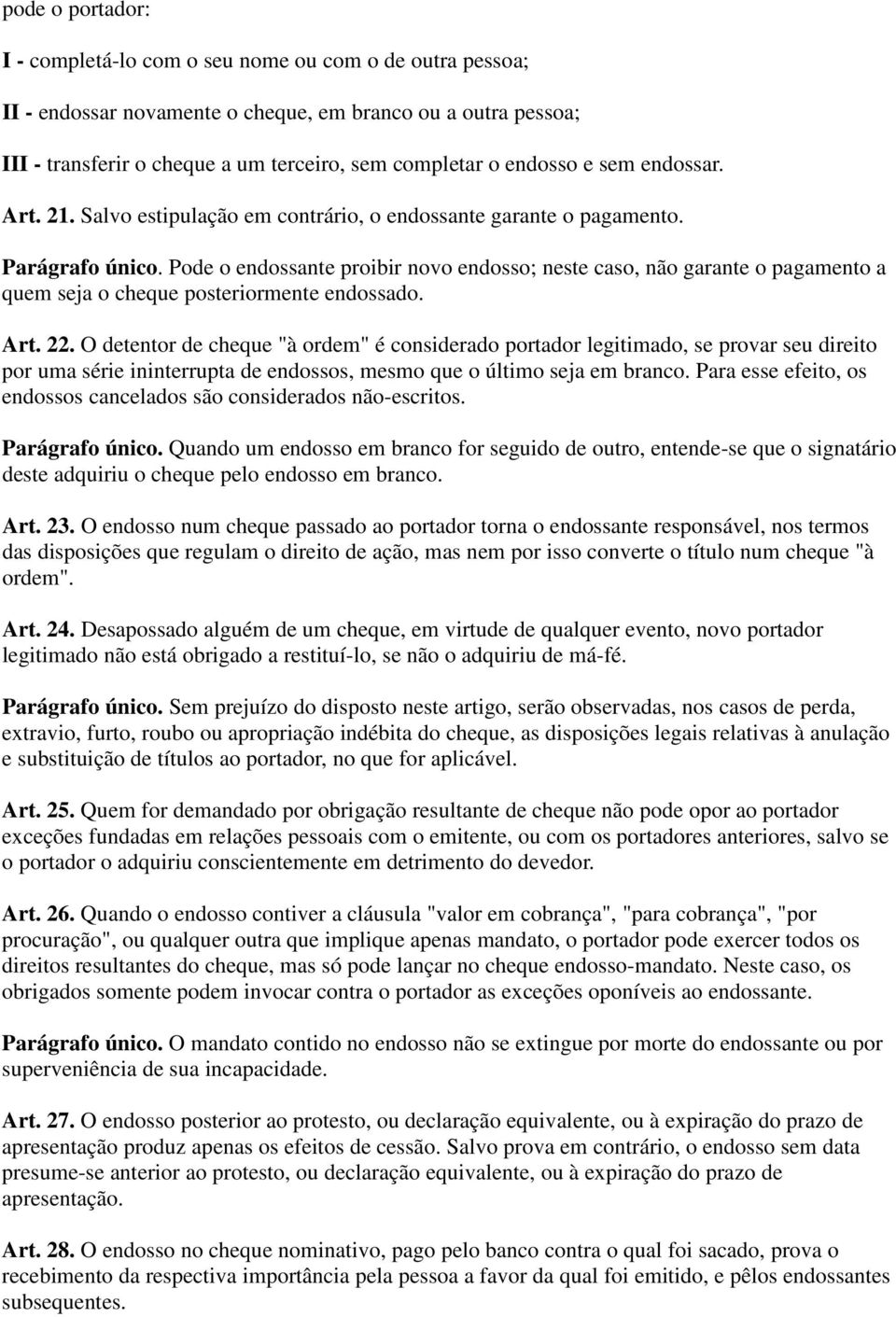 Pode o endossante proibir novo endosso; neste caso, não garante o pagamento a quem seja o cheque posteriormente endossado. Art. 22.