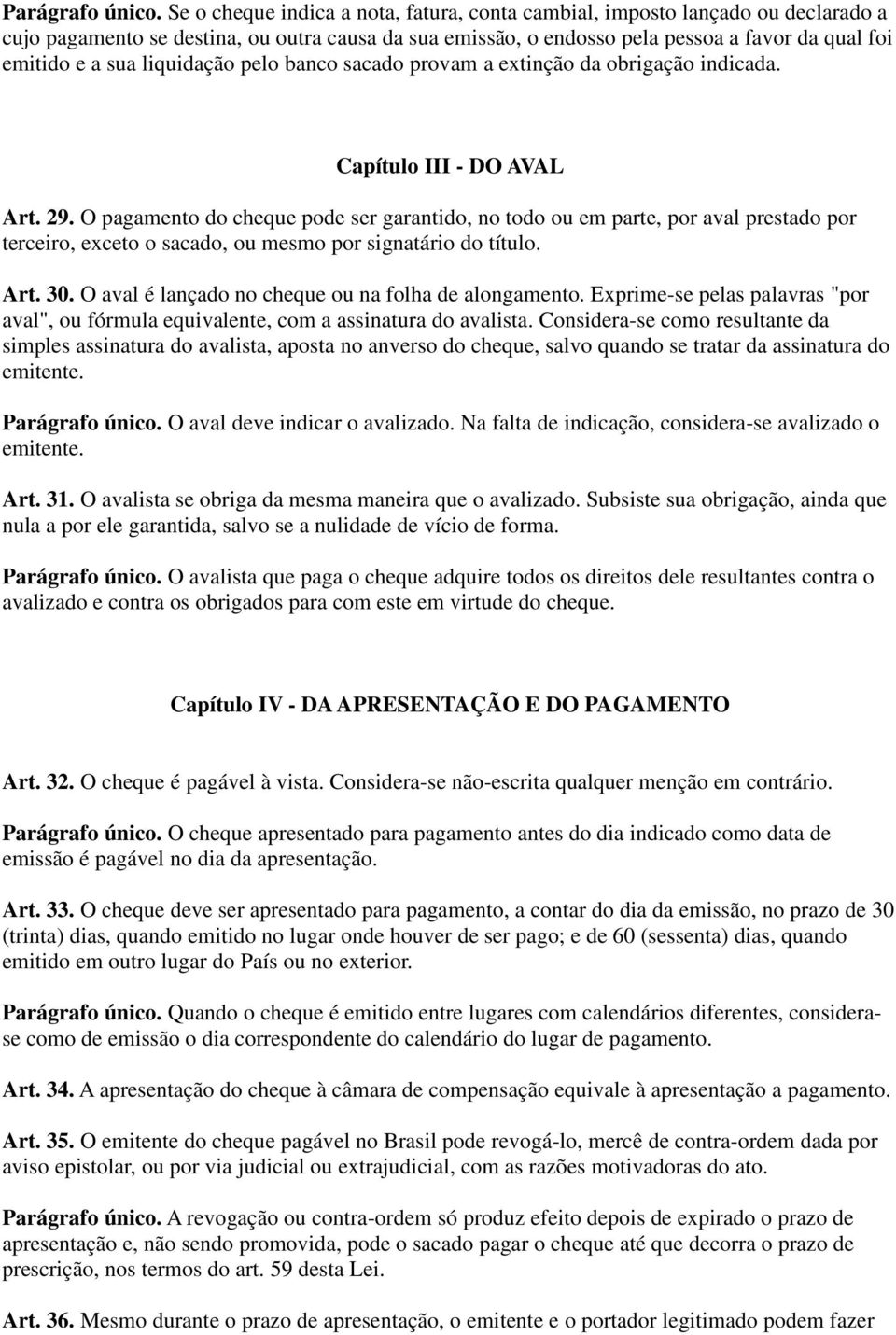 liquidação pelo banco sacado provam a extinção da obrigação indicada. Capítulo III - DO AVAL Art. 29.