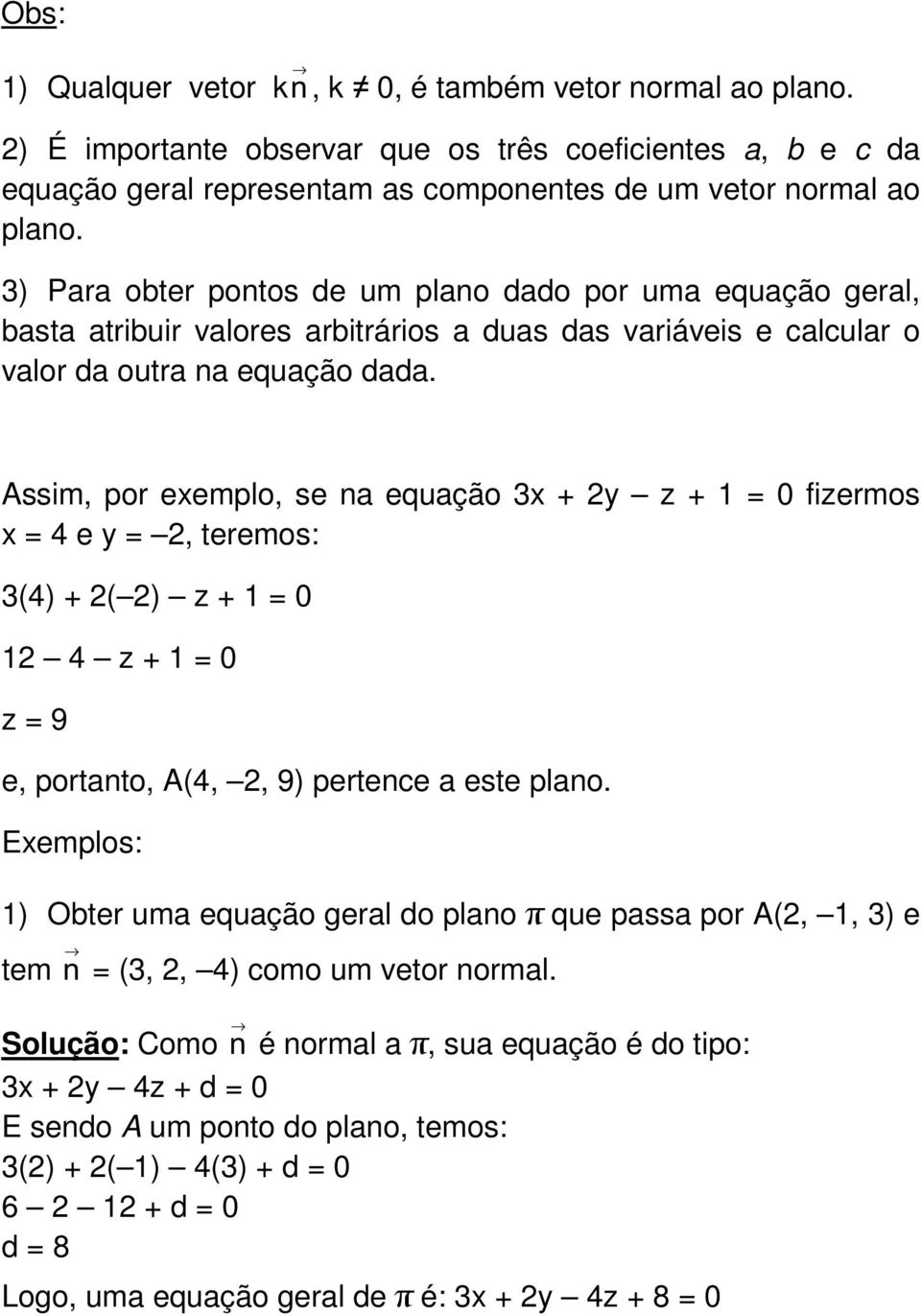 Assim, por exemplo, se na equação 3x + 2y z + 1 = 0 fizermos x = 4 e y = 2, teremos: 3(4) + 2( 2) z + 1 = 0 12 4 z + 1 = 0 z = 9 e, portanto, A(4, 2, 9) pertence a este plano.