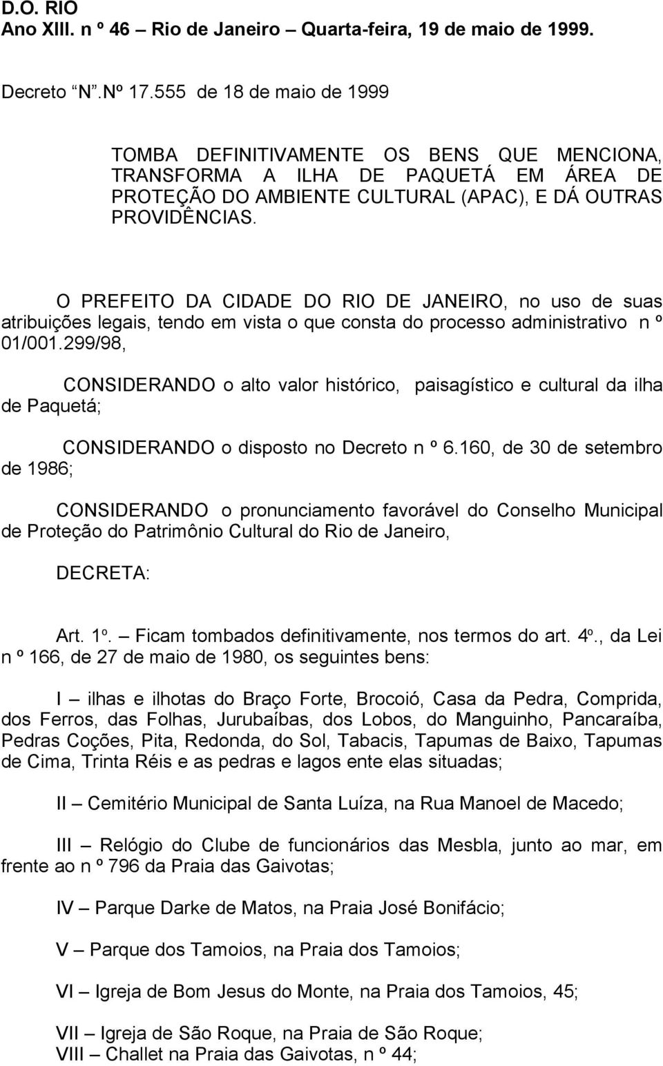 O PREFEITO DA CIDADE DO RIO DE JANEIRO, no uso de suas atribuições legais, tendo em vista o que consta do processo administrativo n º 01/001.