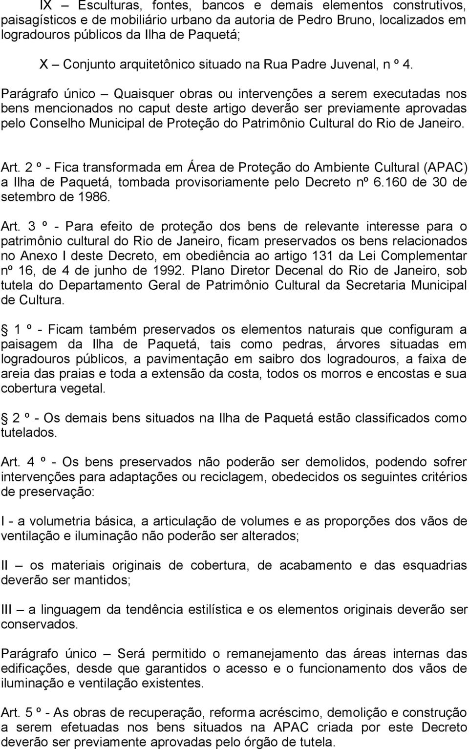 Parágrafo único Quaisquer obras ou intervenções a serem executadas nos bens mencionados no caput deste artigo deverão ser previamente aprovadas pelo Conselho Municipal de Proteção do Patrimônio