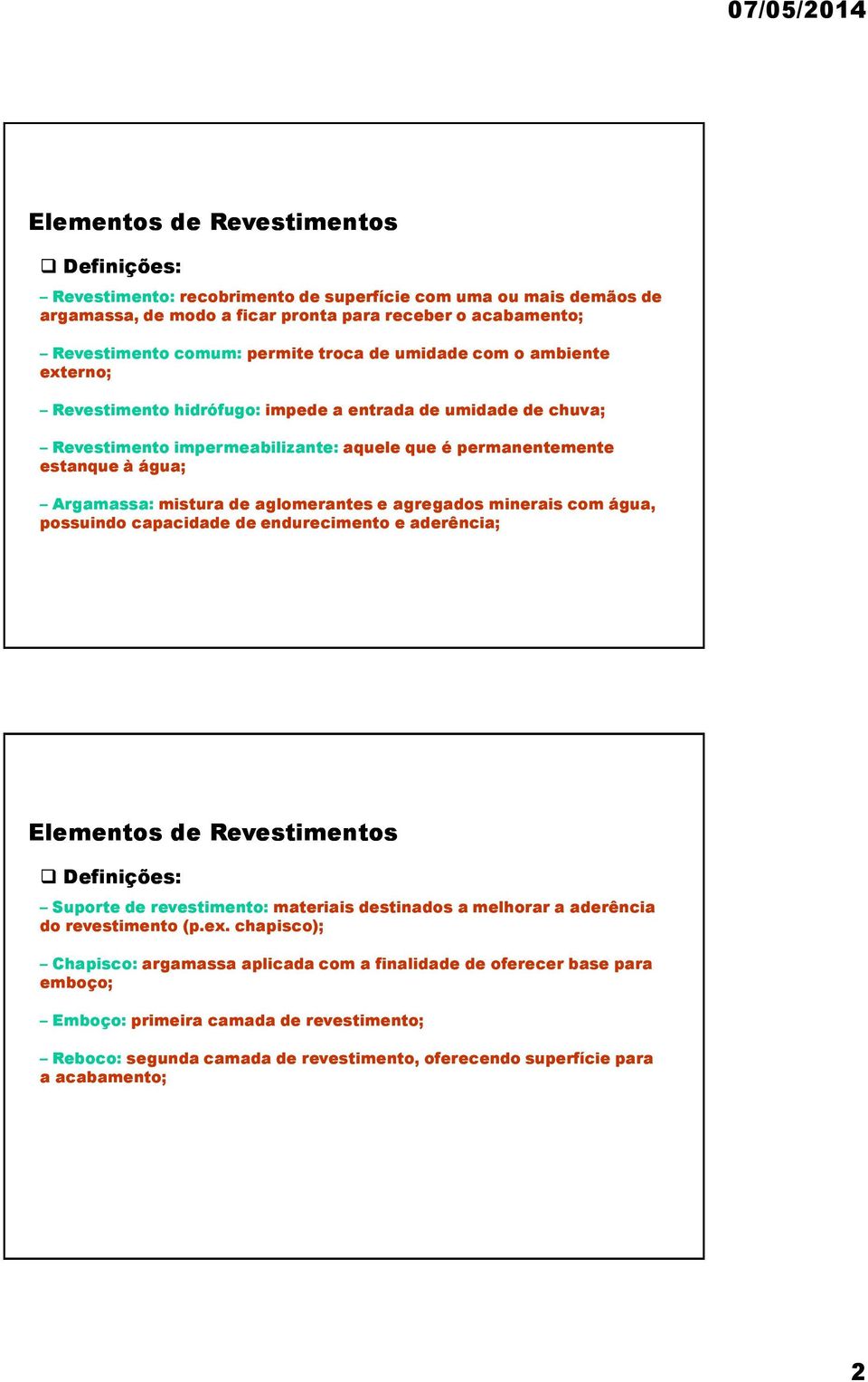 agregados minerais com água, possuindo capacidade de endurecimento e aderência; Definições: Suporte de revestimento: materiais destinados a melhorar a aderência do revestimento (p.ex.