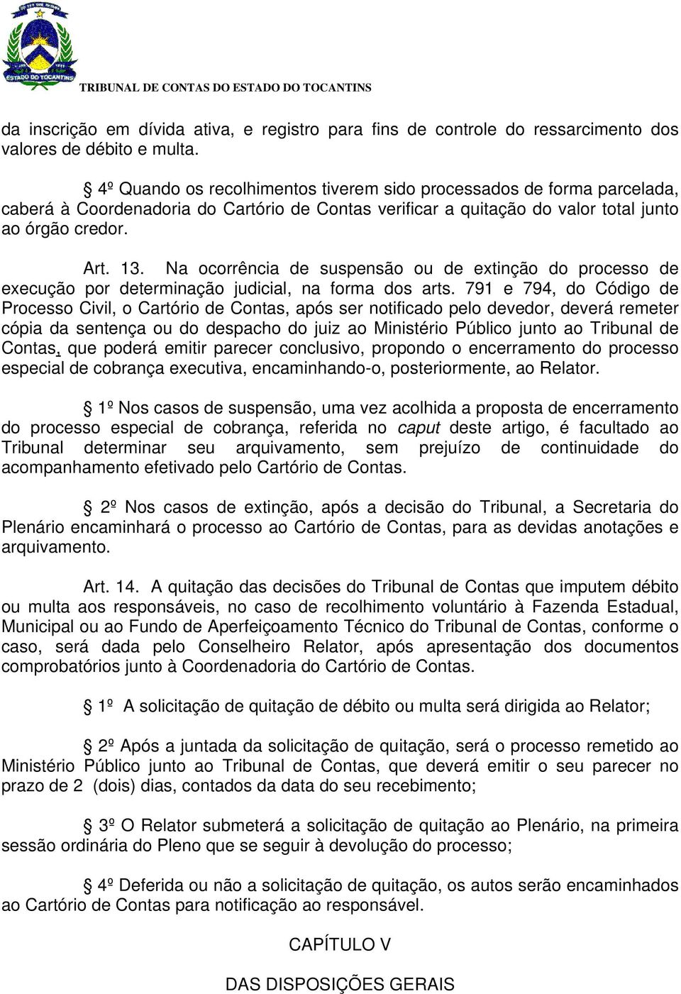 Na ocorrência de suspensão ou de extinção do processo de execução por determinação judicial, na forma dos arts.