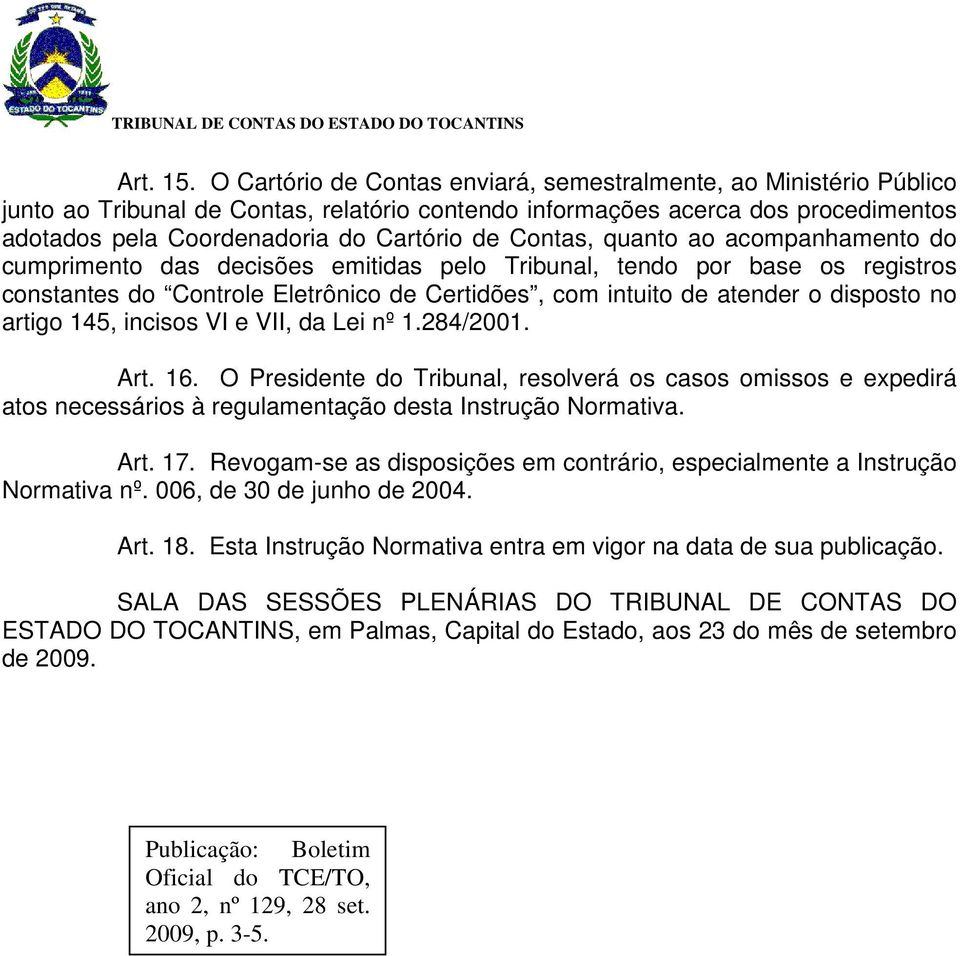 Contas, quanto ao acompanhamento do cumprimento das decisões emitidas pelo Tribunal, tendo por base os registros constantes do Controle Eletrônico de Certidões, com intuito de atender o disposto no