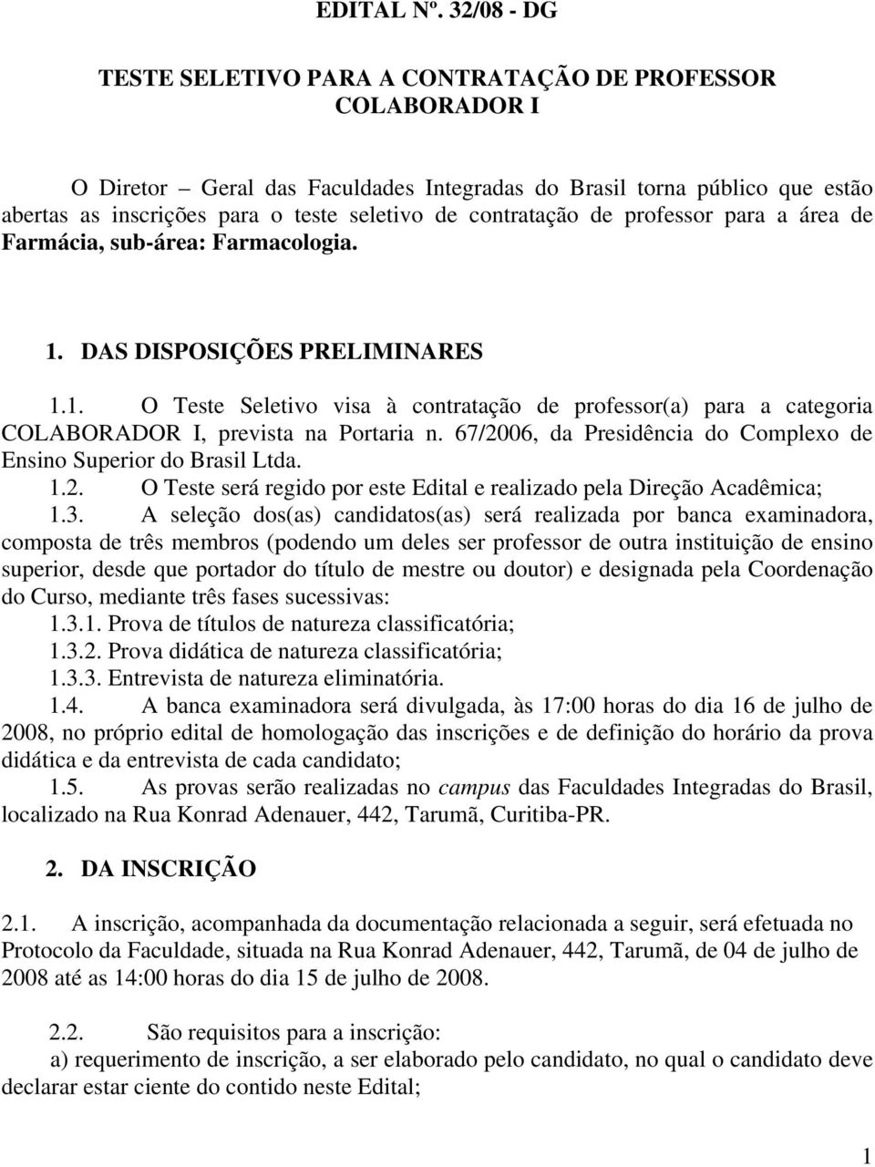 contratação de professor para a área de Farmácia, sub-área: Farmacologia. 1. DAS DISPOSIÇÕES PRELIMINARES 1.1. O Teste Seletivo visa à contratação de professor(a) para a categoria COLABORADOR I, prevista na Portaria n.