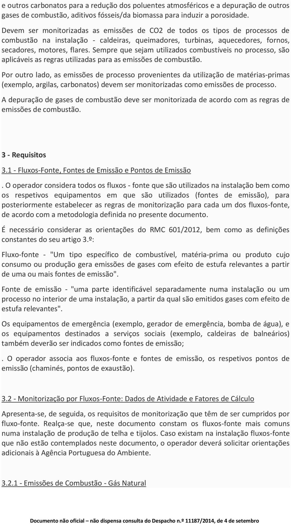 Sempre que sejam utilizados combustíveis no processo, são aplicáveis as regras utilizadas para as emissões de combustão.