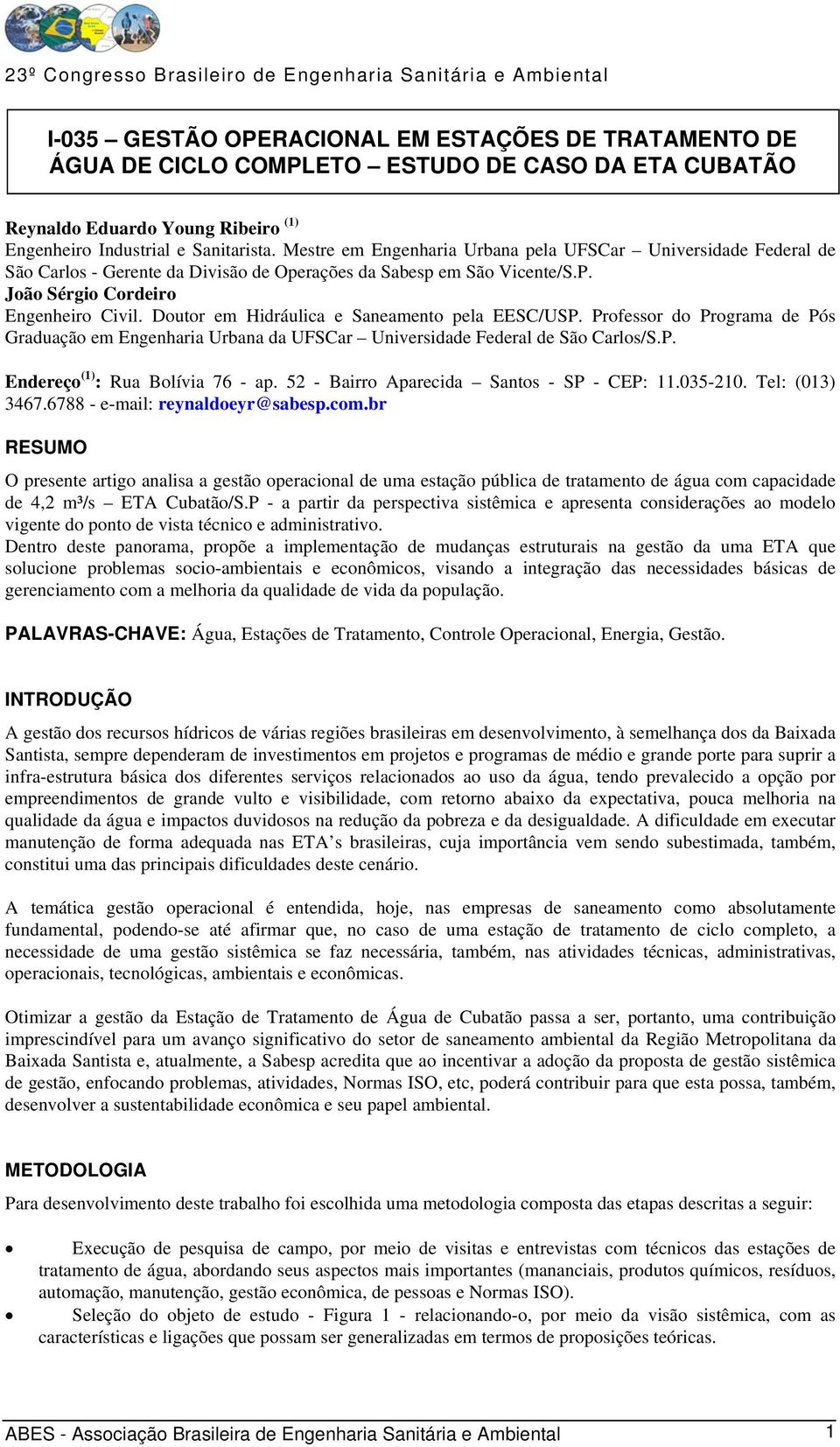 Doutor em Hidráulica e Saneamento pela EESC/USP. Professor do Programa de Pós Graduação em Engenharia Urbana da UFSCar Universidade Federal de São Carlos/S.P. Endereço (1) : Rua Bolívia 76 - ap.