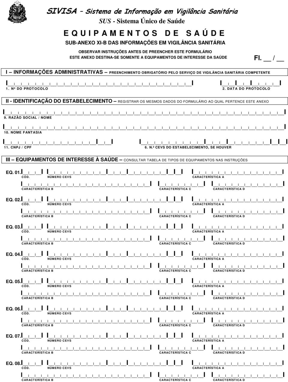 / I INFORMAÇÕES ADMINISTRATIVAS PREENCHIMENTO OBRIGATÓRIO PELO SERVIÇO DE VIGILÂNCIA SANITÁRIA COMPETENTE I I 1. Nº DO PROTOCOLO 2.