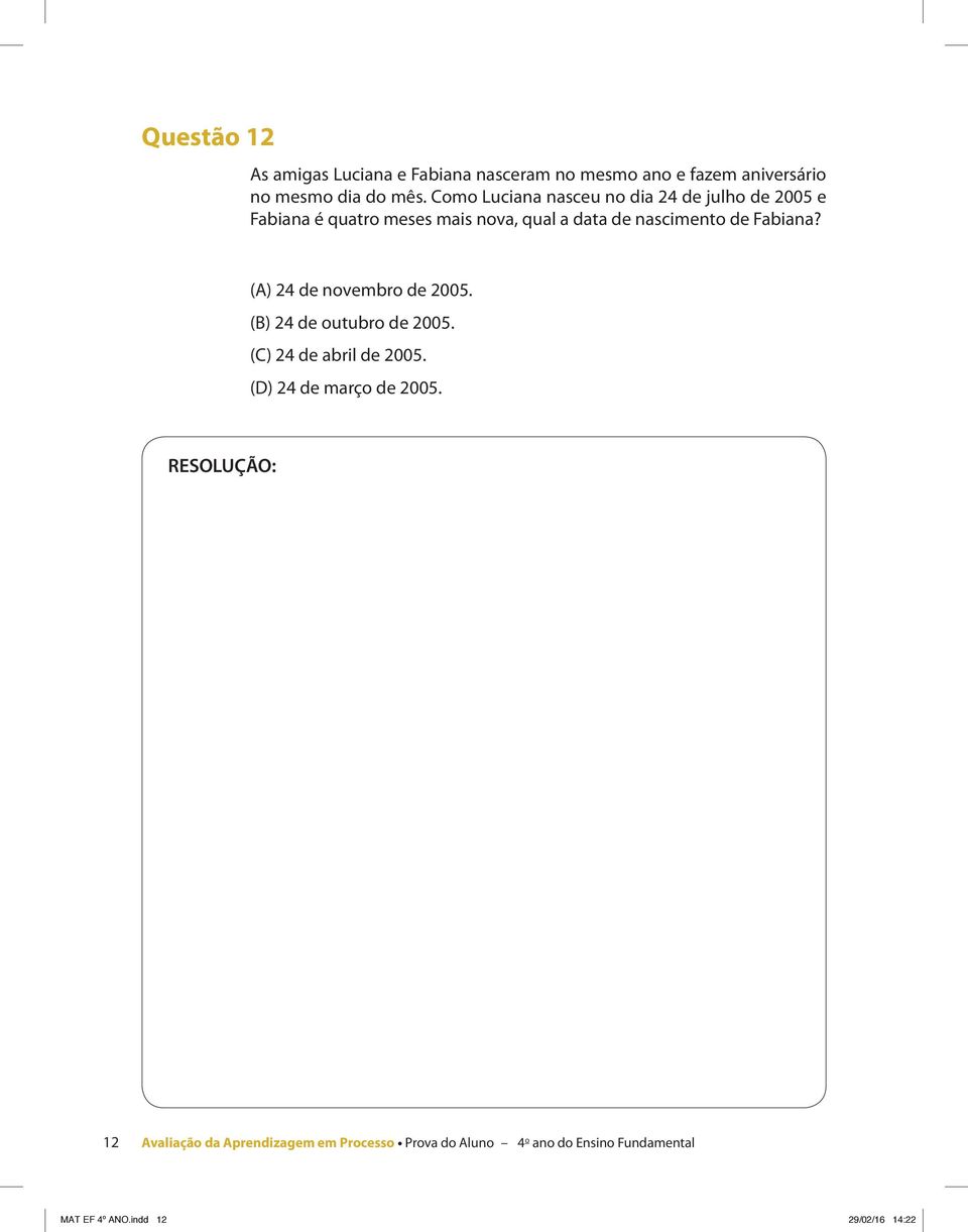 Fabiana? (A) 24 de novembro de 2005. (B) 24 de outubro de 2005. (C) 24 de abril de 2005. (D) 24 de março de 2005.