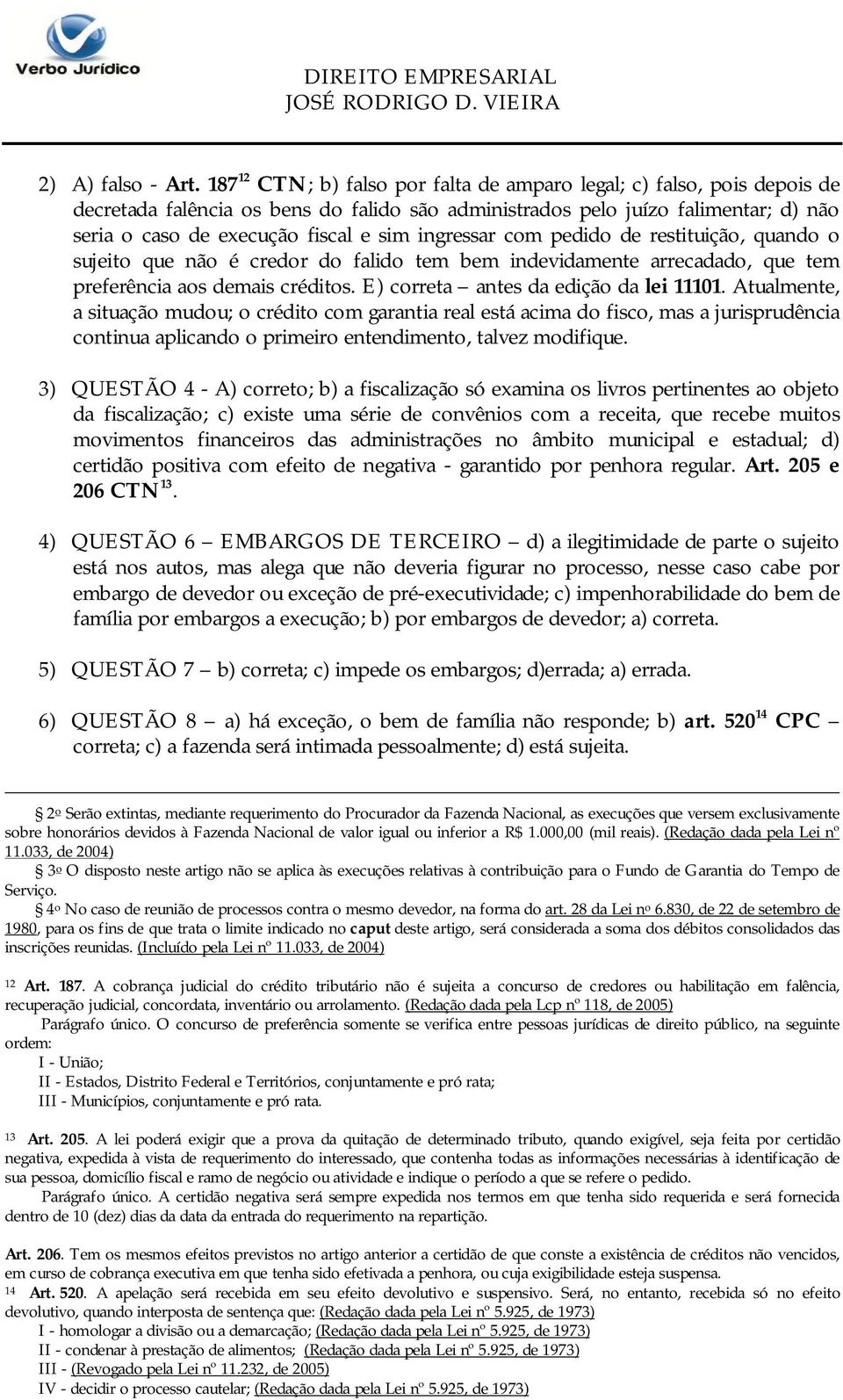 ingressar com pedido de restituição, quando o sujeito que não é credor do falido tem bem indevidamente arrecadado, que tem preferência aos demais créditos. E) correta antes da edição da lei 11101.