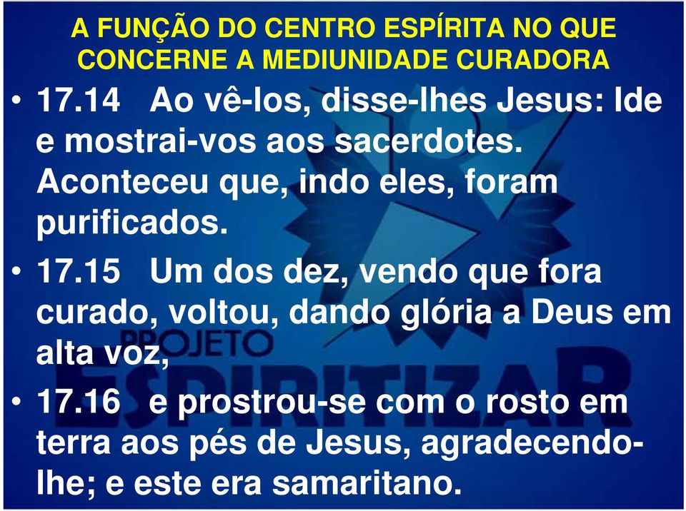 15 Um dos dez, vendo que fora curado, voltou, dando glória a Deus em alta