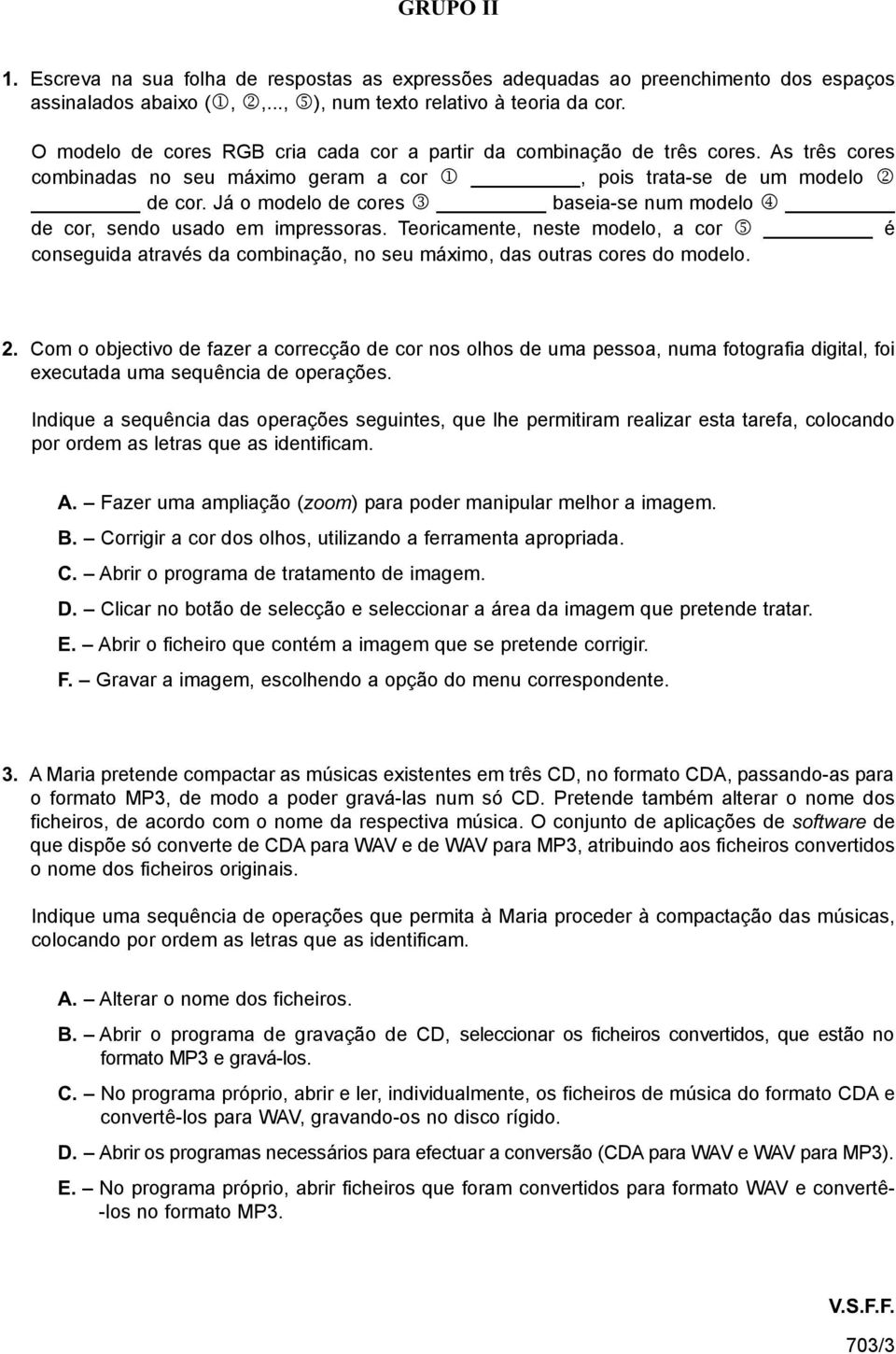 Já o modelo de cores 3 baseia-se num modelo 4 de cor, sendo usado em impressoras. Teoricamente, neste modelo, a cor 5 é conseguida através da combinação, no seu máximo, das outras cores do modelo. 2.