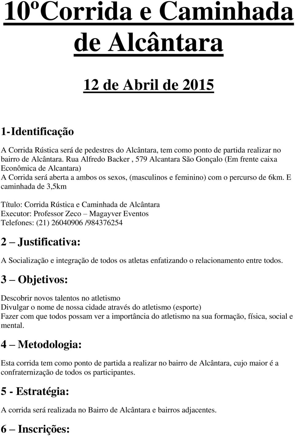 E caminhada de 3,5km Título: Corrida Rústica e Caminhada de Alcântara Executor: Professor Zeco Magayver Eventos Telefones: (21) 26040906 /984376254 2 Justificativa: A Socialização e integração de