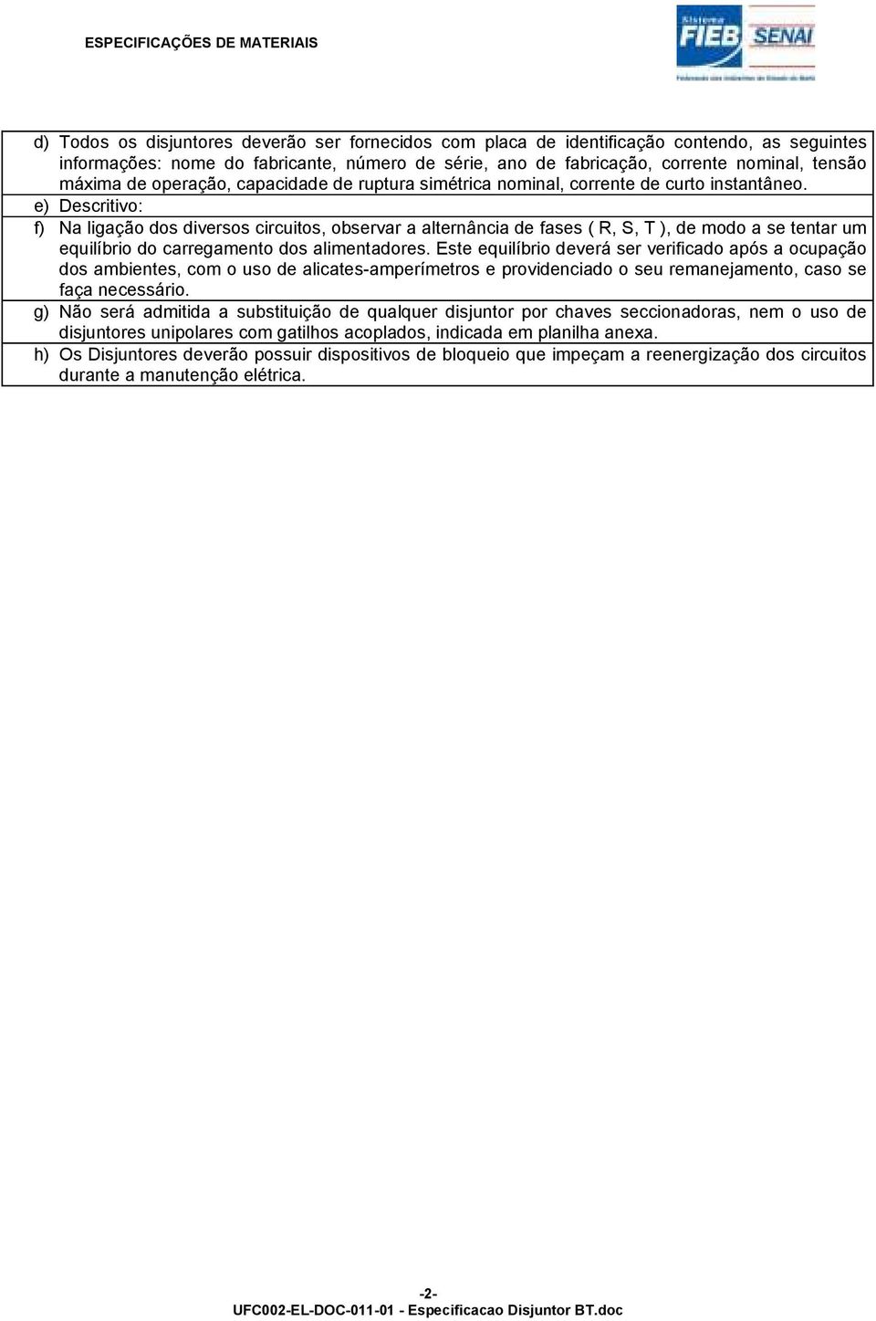 e) Descritivo: f) Na ligação dos diversos circuitos, observar a alternância de fases ( R, S, T ), de modo a se tentar um equilíbrio do carregamento dos alimentadores.