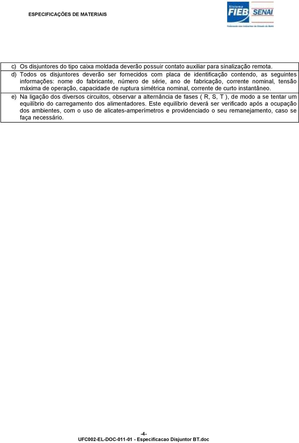 nominal, tensão máxima de operação, capacidade de ruptura simétrica nominal, corrente de curto instantâneo.