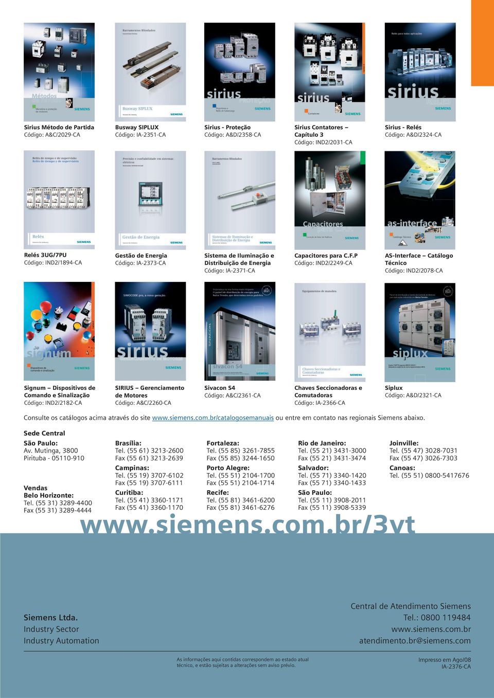 P Código: IND2/2249-CA AS-Interface Catálogo Técnico Código: IND2/2078-CA Signum Dispositivos de Comando e Sinalização Código: IND2/2182-CA SIRIUS Gerenciamento de Motores Código: A&C/2260-CA Sivacon