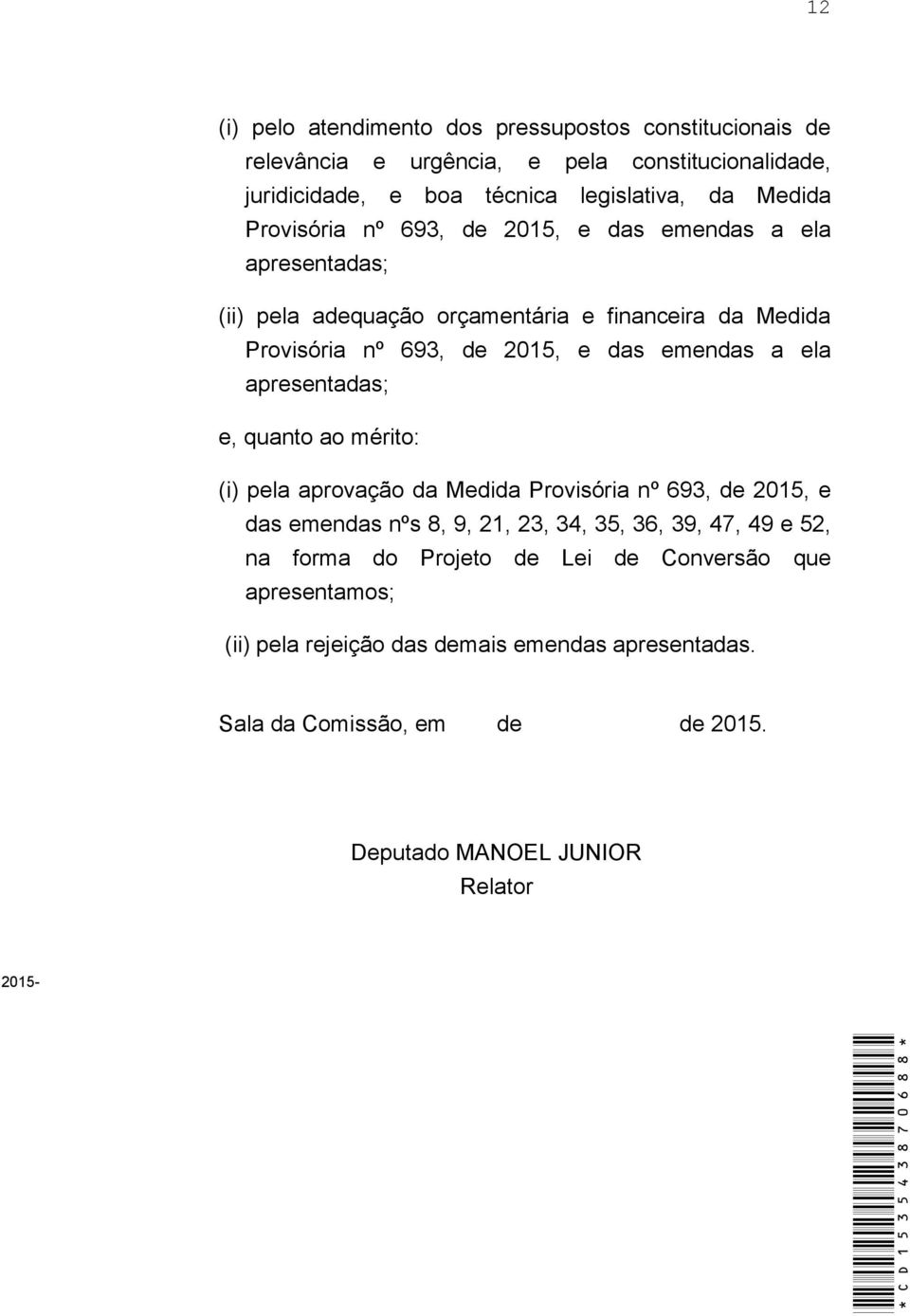 ela apresentadas; e, quanto ao mérito: (i) pela aprovação da Medida Provisória nº 693, de 2015, e das emendas nºs 8, 9, 21, 23, 34, 35, 36, 39, 47, 49 e 52, na