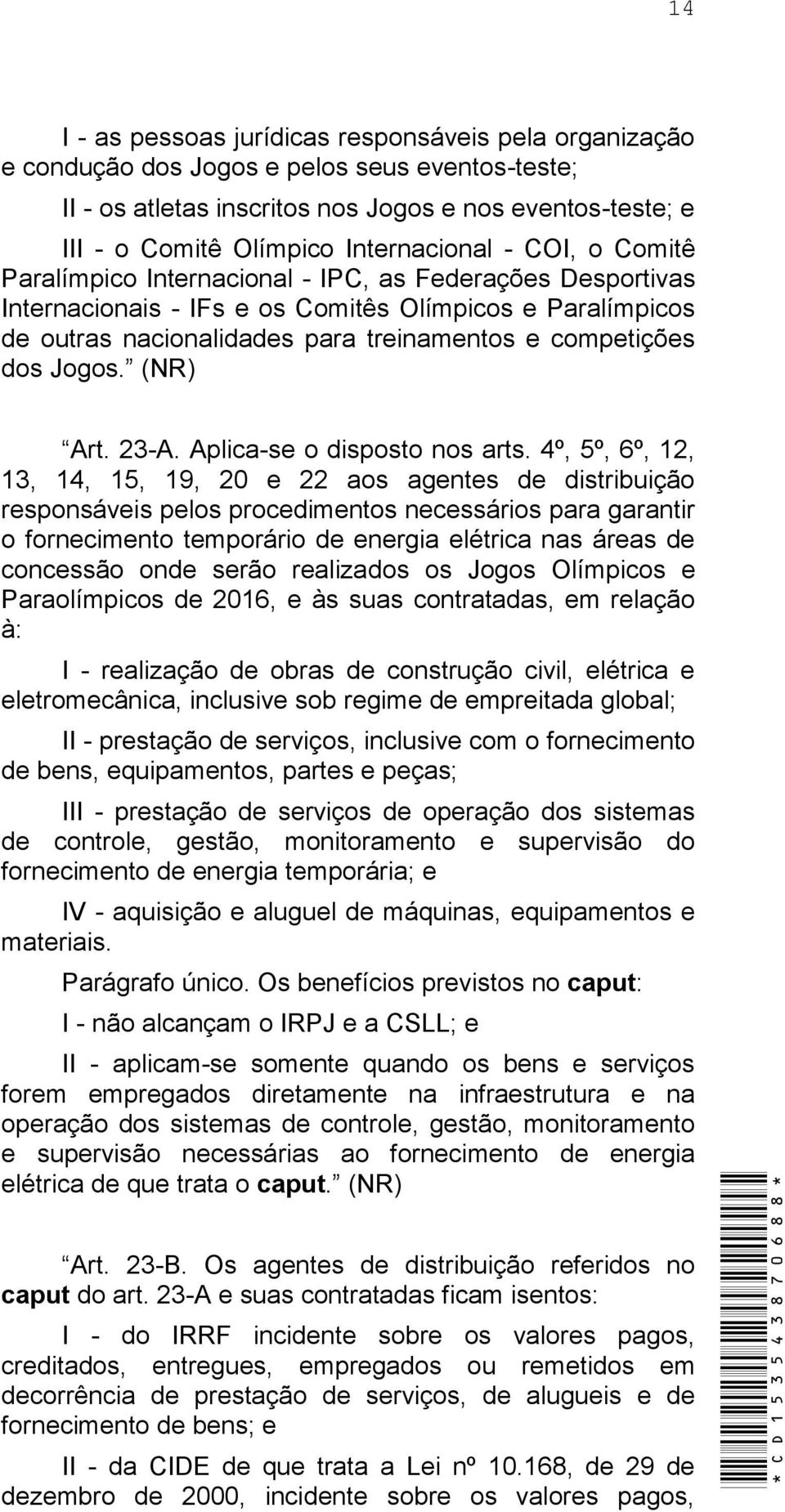 competições dos Jogos. (NR) Art. 23-A. Aplica-se o disposto nos arts.