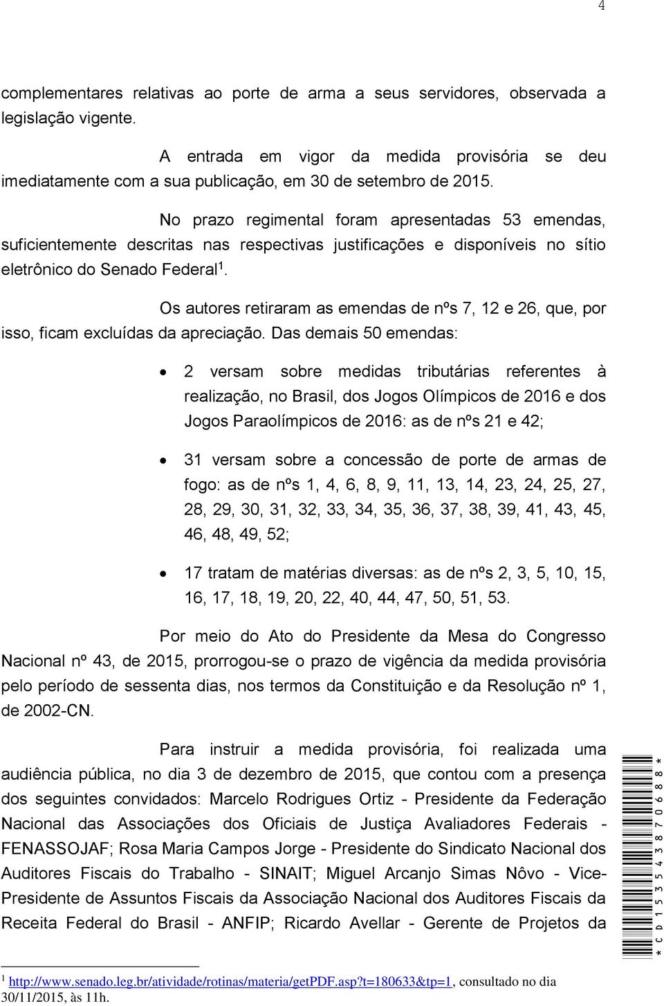 No prazo regimental foram apresentadas 53 emendas, suficientemente descritas nas respectivas justificações e disponíveis no sítio eletrônico do Senado Federal 1.