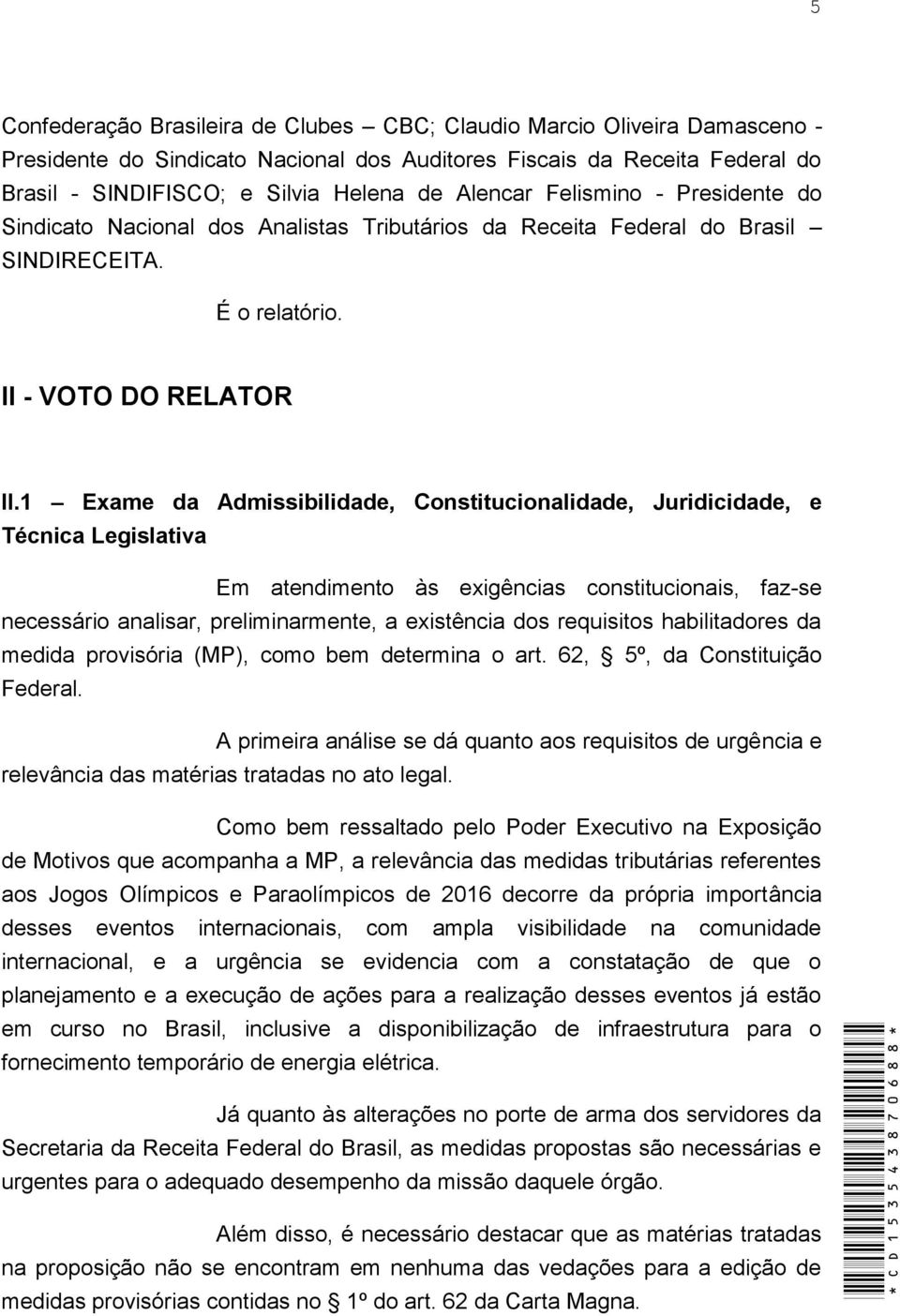 1 Exame da Admissibilidade, Constitucionalidade, Juridicidade, e Técnica Legislativa Em atendimento às exigências constitucionais, faz-se necessário analisar, preliminarmente, a existência dos