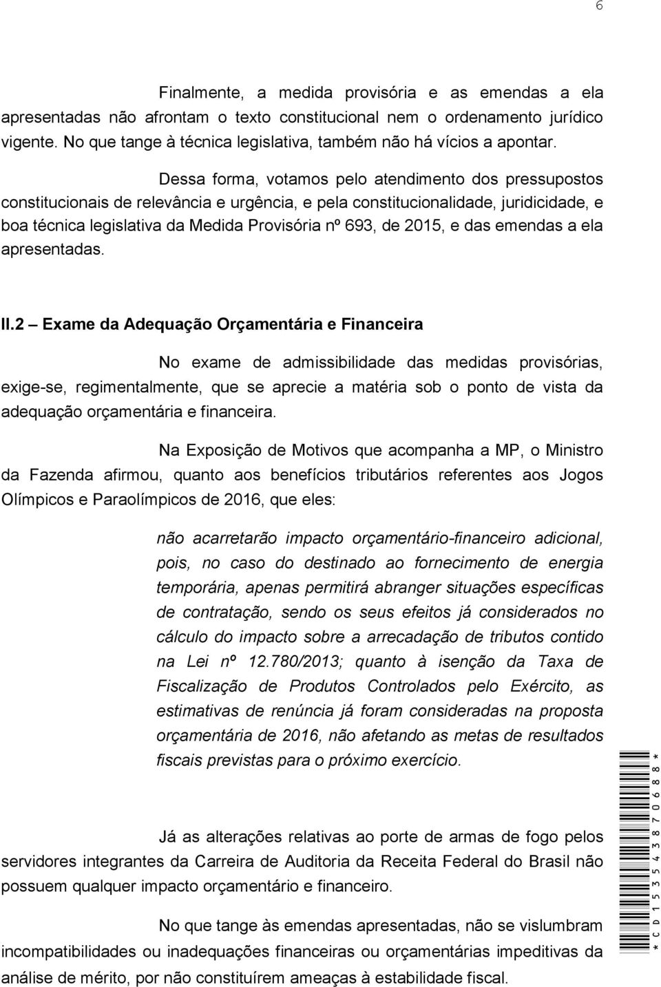 Dessa forma, votamos pelo atendimento dos pressupostos constitucionais de relevância e urgência, e pela constitucionalidade, juridicidade, e boa técnica legislativa da Medida Provisória nº 693, de