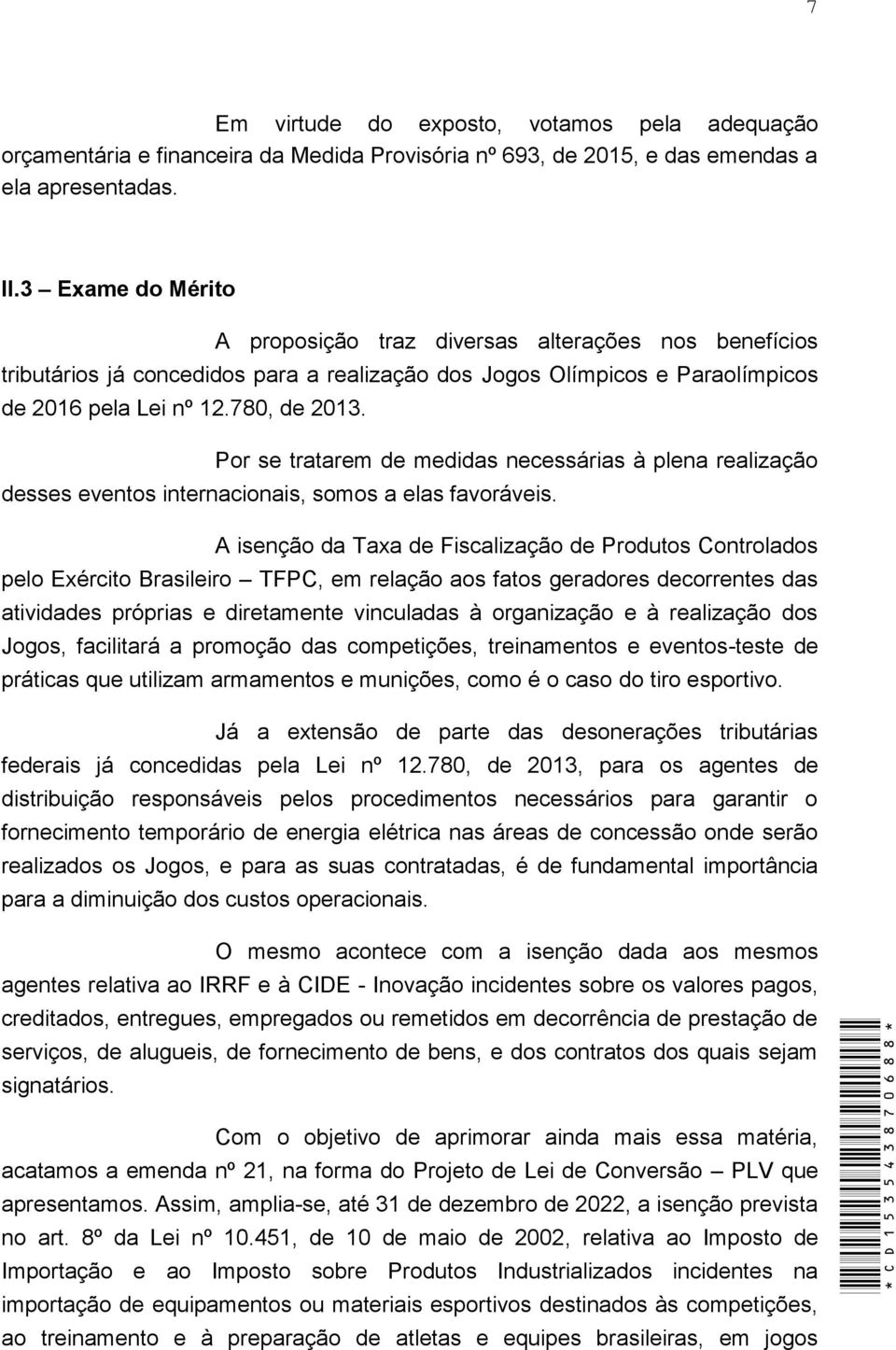 Por se tratarem de medidas necessárias à plena realização desses eventos internacionais, somos a elas favoráveis.