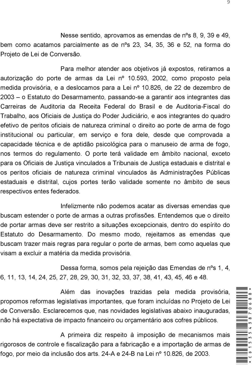 826, de 22 de dezembro de 2003 o Estatuto do Desarmamento, passando-se a garantir aos integrantes das Carreiras de Auditoria da Receita Federal do Brasil e de Auditoria-Fiscal do Trabalho, aos