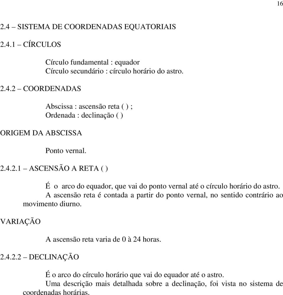 4.2.1 ASCENSÃO A RETA ( ) VARIAÇÃO É o arco do equador, que vai do ponto vernal até o círculo horário do astro.