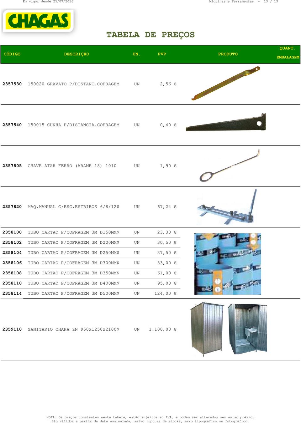 ESTRIBOS 6/8/12$ UN 67,24 0 2358100 TUBO CARTAO P/COFRAGEM 3M D150MM$ UN 23,30 0 2358102 TUBO CARTAO P/COFRAGEM 3M D200MM$ UN 30,50 0 2358104 TUBO CARTAO P/COFRAGEM 3M