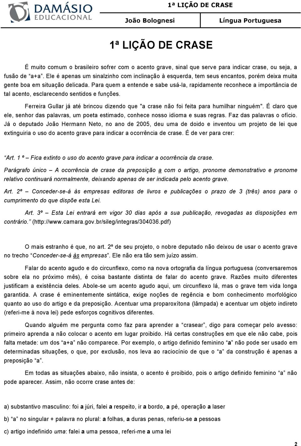 Para quem a entende e sabe usá-la, rapidamente reconhece a importância de tal acento, esclarecendo sentidos e funções.