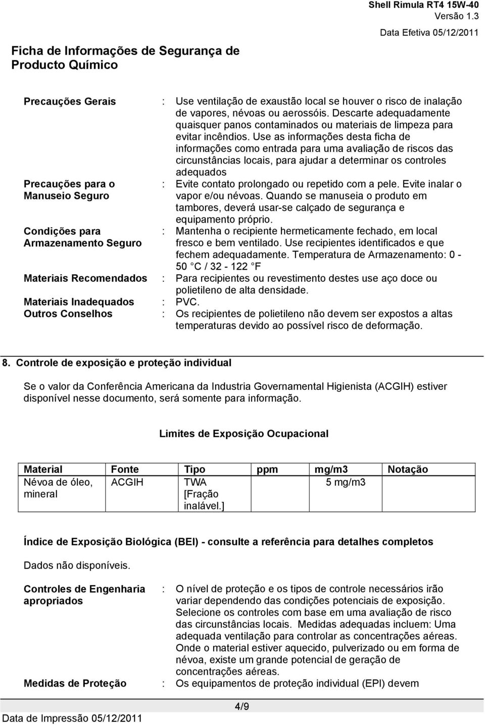 Use as informações desta ficha de informações como entrada para uma avaliação de riscos das circunstâncias locais, para ajudar a determinar os controles adequados Precauções para o Manuseio Seguro