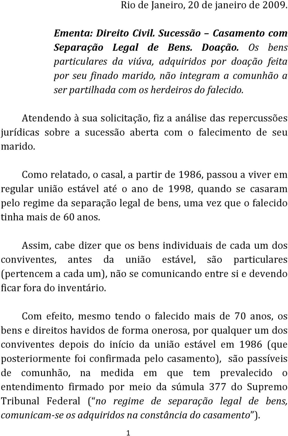 Atendendo à sua solicitação, fiz a análise das repercussões jurídicas sobre a sucessão aberta com o falecimento de seu marido.