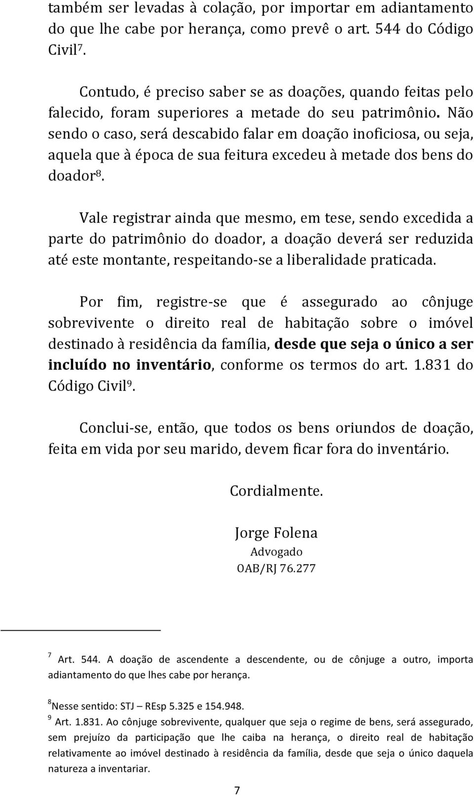 Não sendo o caso, será descabido falar em doação inoficiosa, ou seja, aquela que à época de sua feitura excedeu à metade dos bens do doador 8.