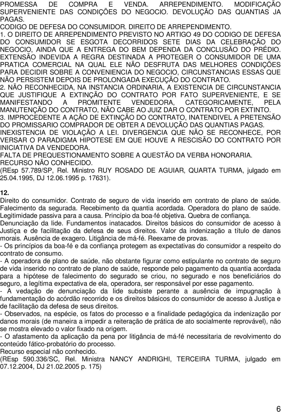 EXTENSÃO INDEVIDA A REGRA DESTINADA A PROTEGER O CONSUMIDOR DE UMA PRATICA COMERCIAL NA QUAL ELE NÃO DESFRUTA DAS MELHORES CONDIÇÕES PARA DECIDIR SOBRE A CONVENIENCIA DO NEGOCIO, CIRCUNSTANCIAS ESSAS